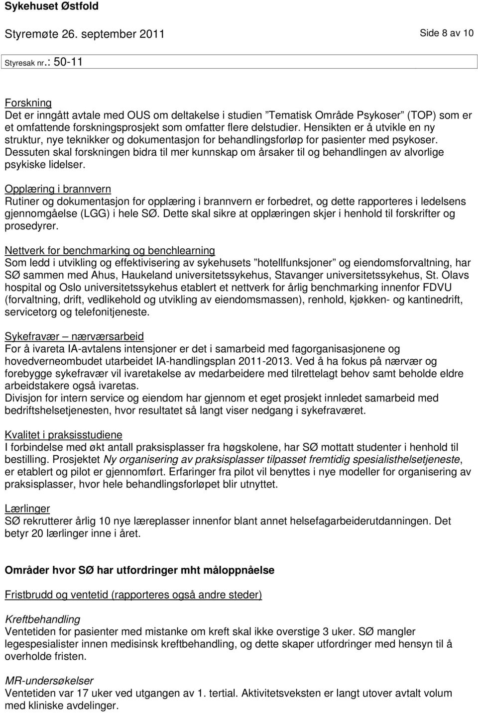 Hensikten er å utvikle en ny struktur, nye teknikker og dokumentasjon for behandlingsforløp for pasienter med psykoser.