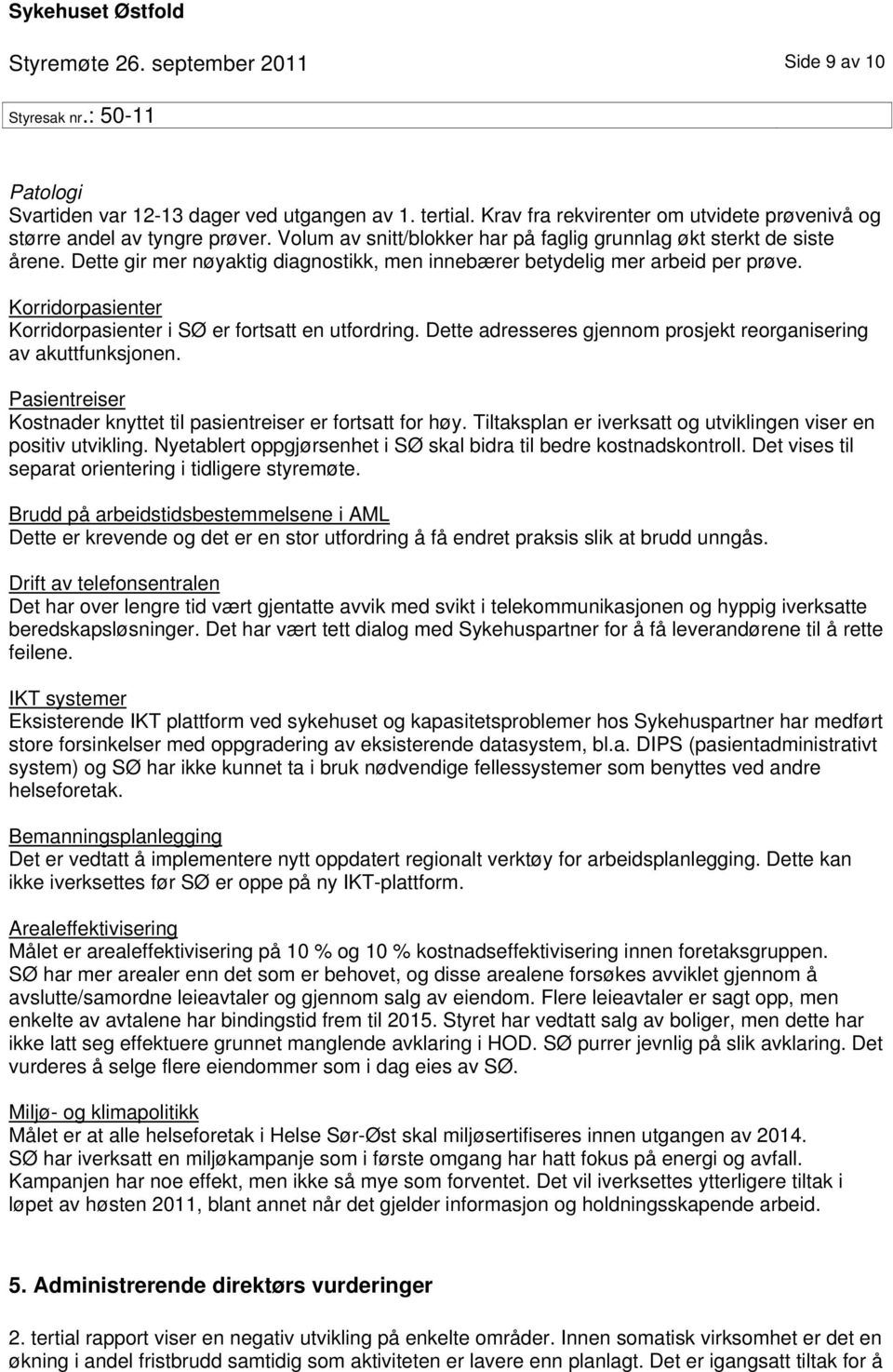 Korridorpasienter Korridorpasienter i SØ er fortsatt en utfordring. Dette adresseres gjennom prosjekt reorganisering av akuttfunksjonen.