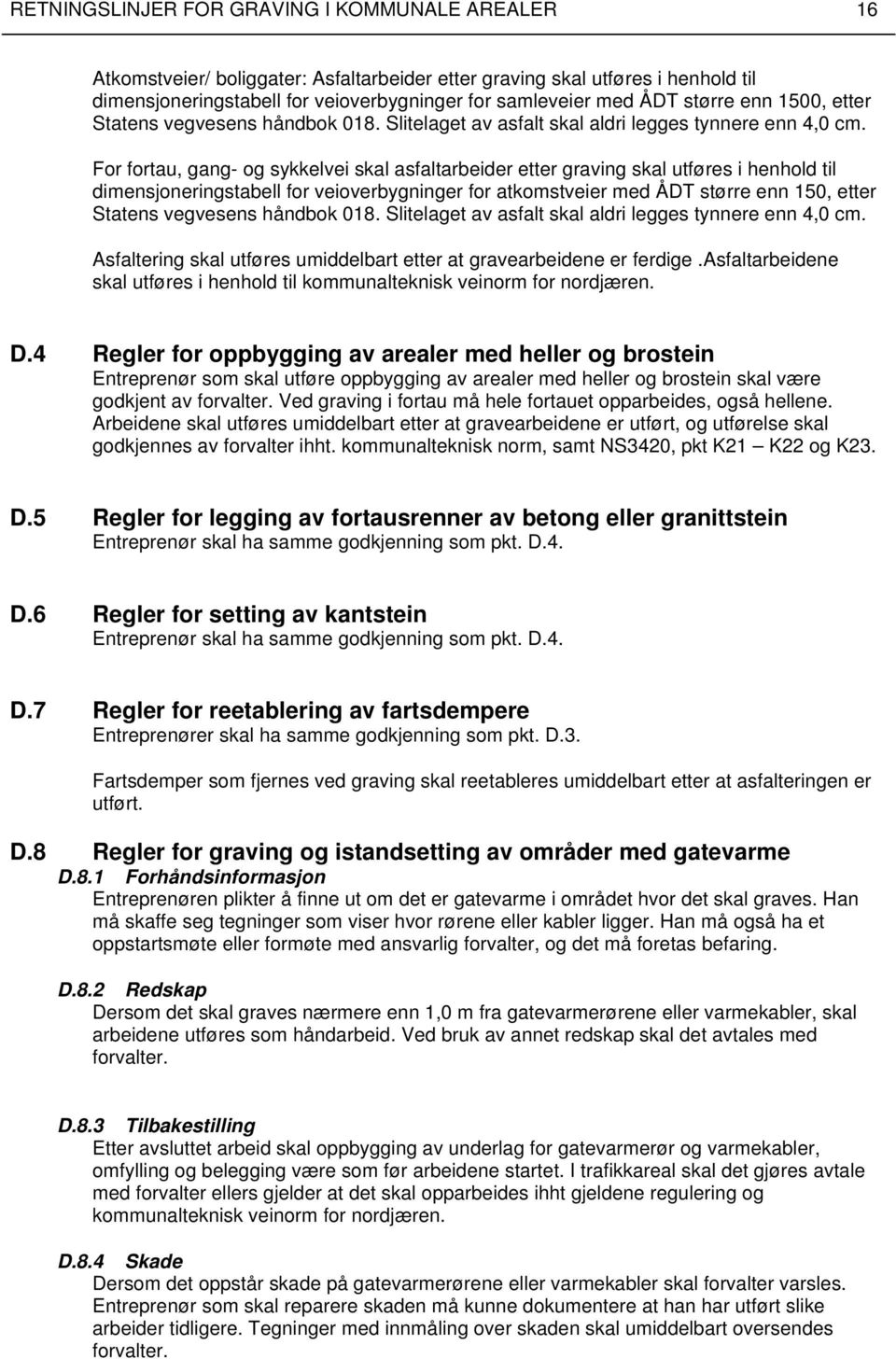 For fortau, gang- og sykkelvei skal asfaltarbeider etter graving skal utføres i henhold til dimensjoneringstabell for veioverbygninger for atkomstveier med ÅDT større enn 150, etter Statens vegvesens