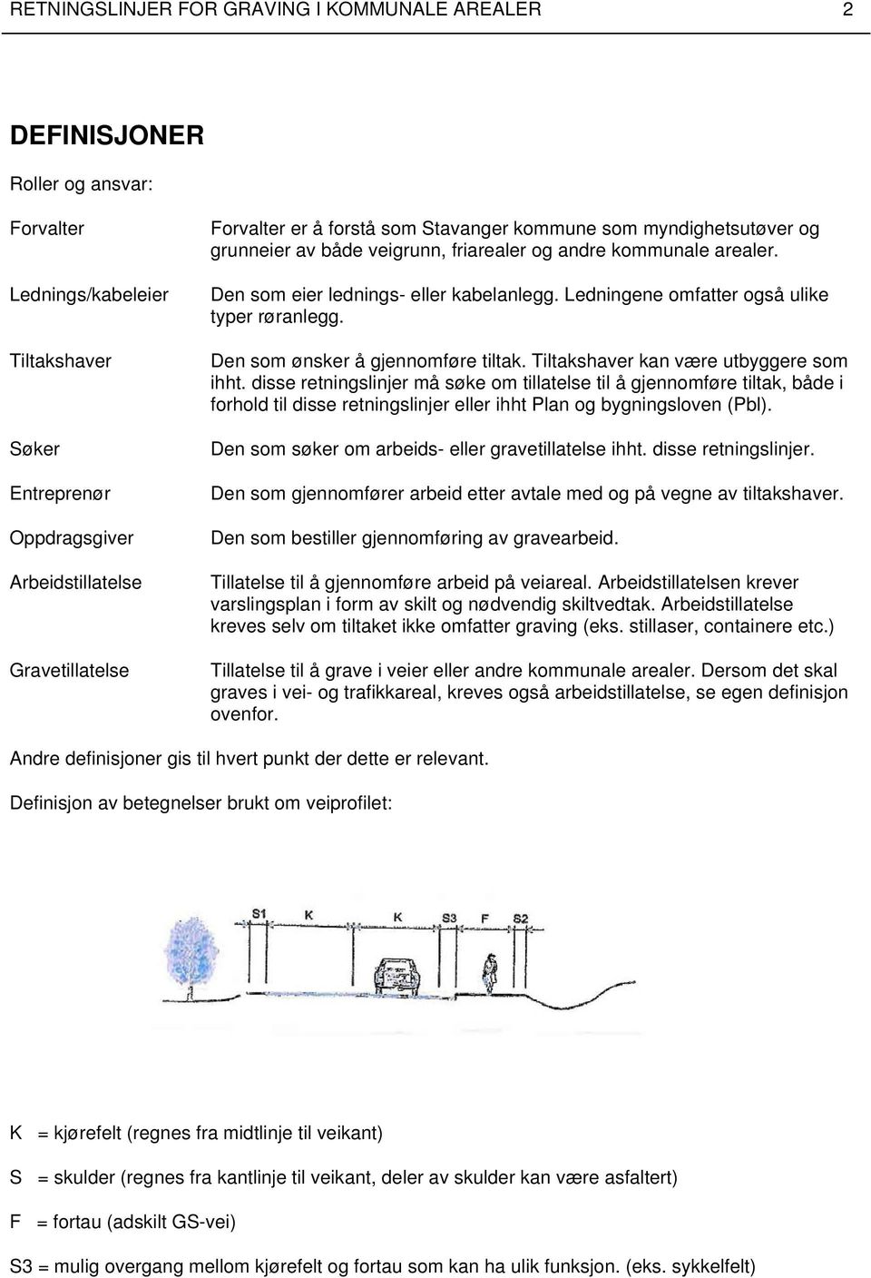 Ledningene omfatter også ulike typer røranlegg. Den som ønsker å gjennomføre tiltak. Tiltakshaver kan være utbyggere som ihht.