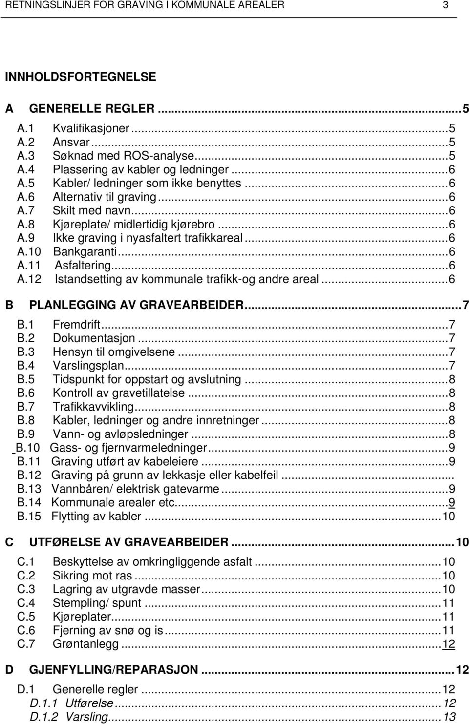 .. 6 A.11 Asfaltering... 6 A.12 Istandsetting av kommunale trafikk-og andre areal... 6 B PLANLEGGING AV GRAVEARBEIDER... 7 B.1 Fremdrift... 7 B.2 Dokumentasjon... 7 B.3 Hensyn til omgivelsene... 7 B.4 Varslingsplan.