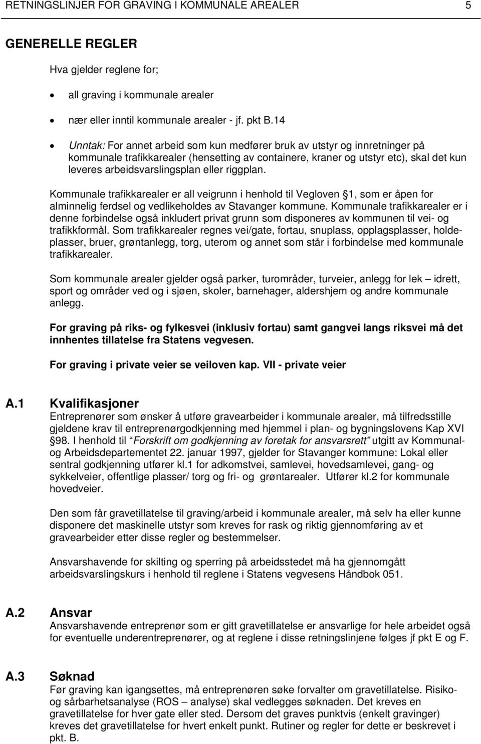 eller riggplan. Kommunale trafikkarealer er all veigrunn i henhold til Vegloven 1, som er åpen for alminnelig ferdsel og vedlikeholdes av Stavanger kommune.