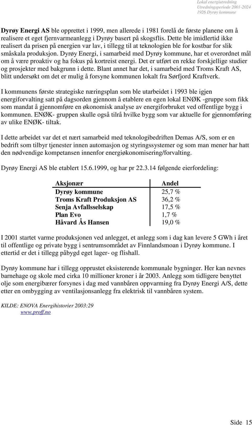 Dyrøy Energi, i samarbeid med Dyrøy kommune, har et overordnet mål om å være proaktiv og ha fokus på kortreist energi. Det er utført en rekke forskjellige studier og prosjekter med bakgrunn i dette.
