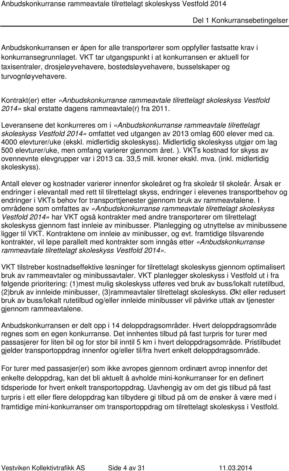 Kontrakt(er) etter «Anbudskonkurranse rammeavtale tilrettelagt skoleskyss Vestfold 2014» skal erstatte dagens rammeavtale(r) fra 2011.
