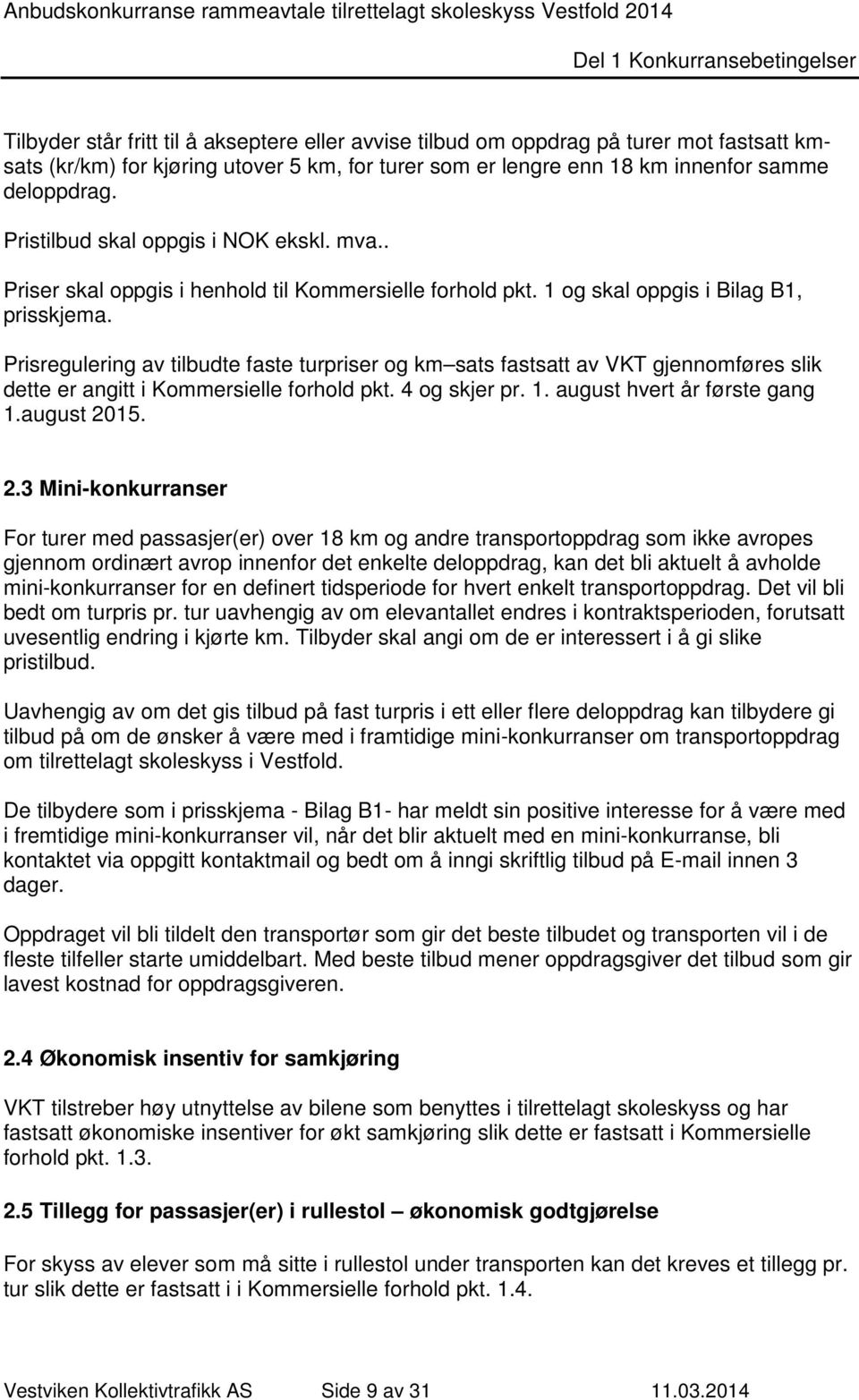 Prisregulering av tilbudte faste turpriser og km sats fastsatt av VKT gjennomføres slik dette er angitt i Kommersielle forhold pkt. 4 og skjer pr. 1. august hvert år første gang 1.august 20