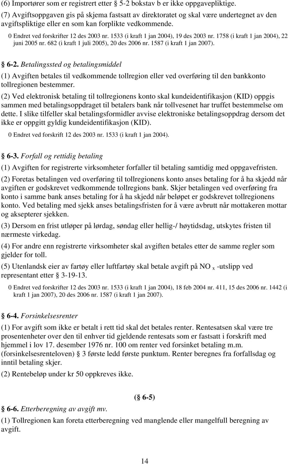 1533 (i kraft 1 jan 2004), 19 des 2003 nr. 1758 (i kraft 1 jan 2004), 22 juni 2005 nr. 682 (i kraft 1 juli 2005), 20 des 2006 nr. 1587 (i kraft 1 jan 2007). 6-2.
