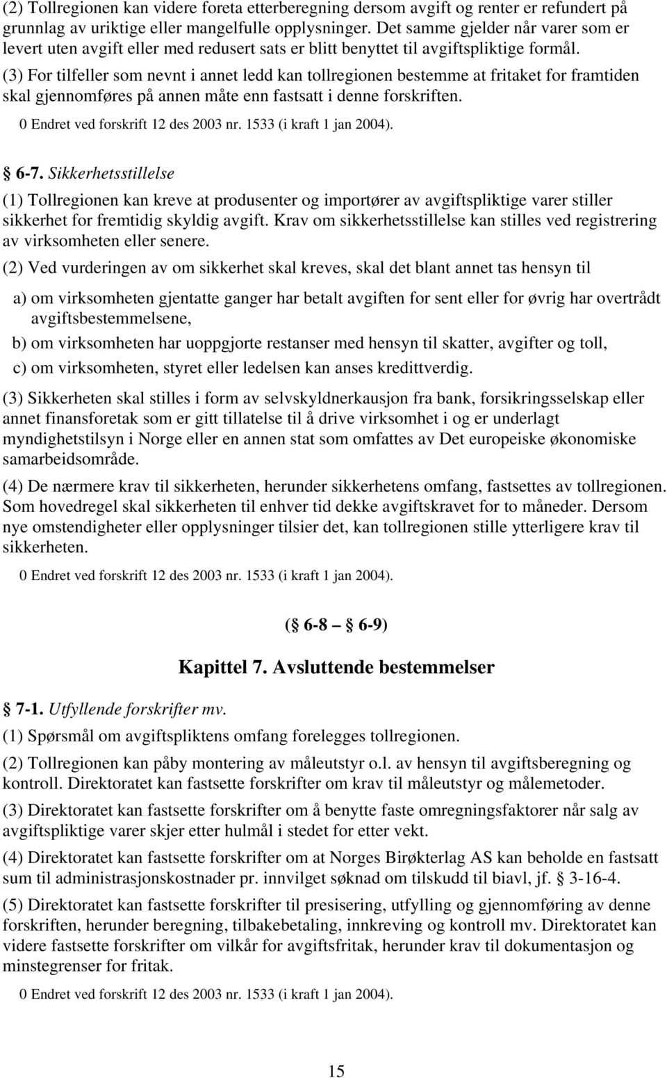 (3) For tilfeller som nevnt i annet ledd kan tollregionen bestemme at fritaket for framtiden skal gjennomføres på annen måte enn fastsatt i denne forskriften. 0 Endret ved forskrift 12 des 2003 nr.