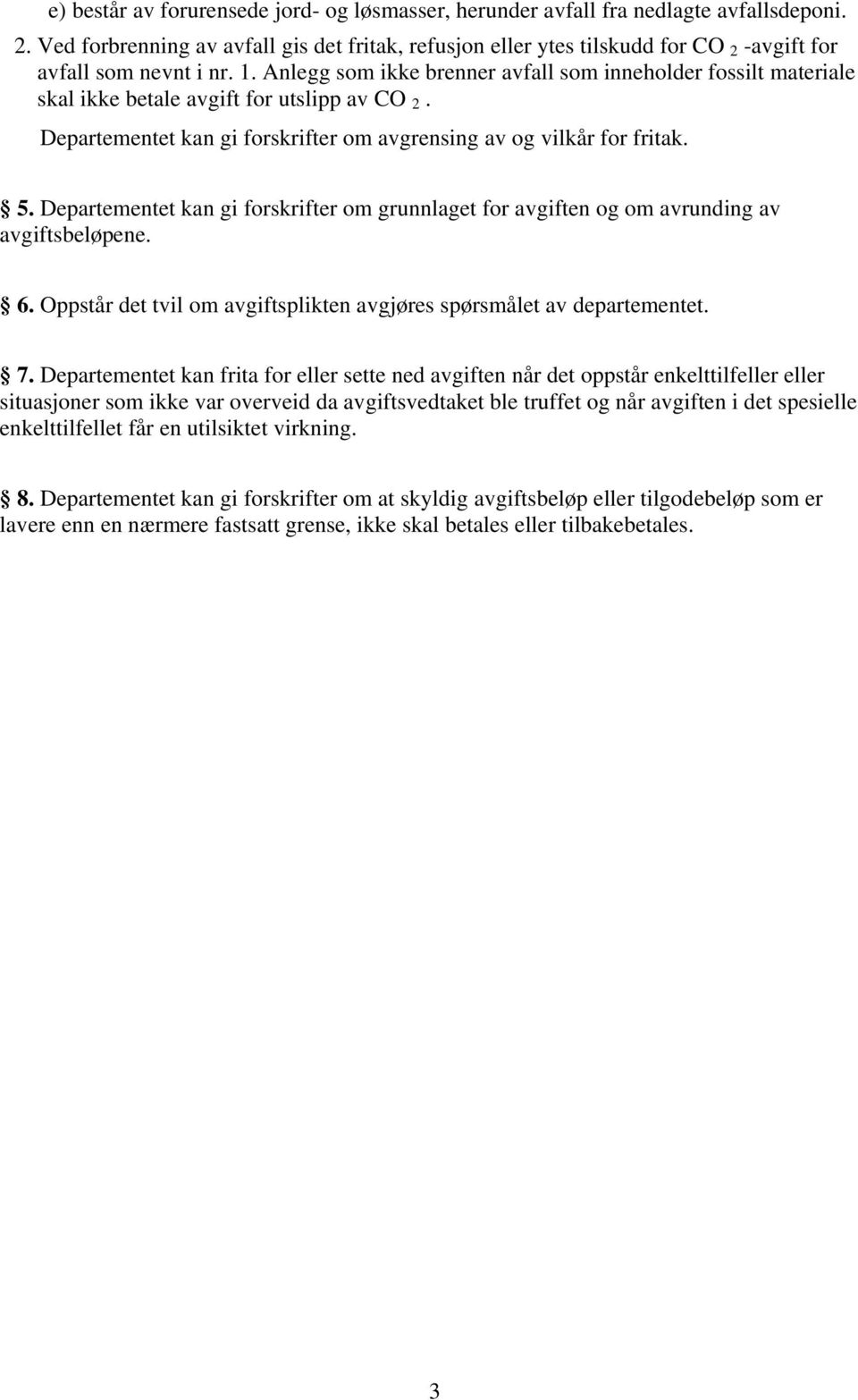 Anlegg som ikke brenner avfall som inneholder fossilt materiale skal ikke betale avgift for utslipp av CO 2. Departementet kan gi forskrifter om avgrensing av og vilkår for fritak. 5.