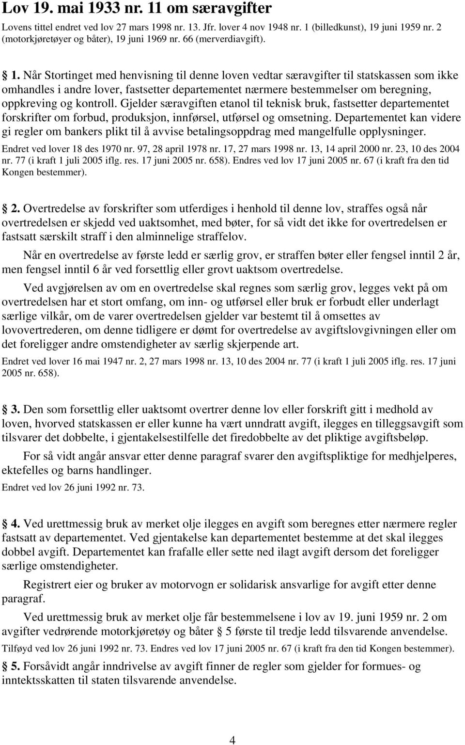 Når Stortinget med henvisning til denne loven vedtar særavgifter til statskassen som ikke omhandles i andre lover, fastsetter departementet nærmere bestemmelser om beregning, oppkreving og kontroll.