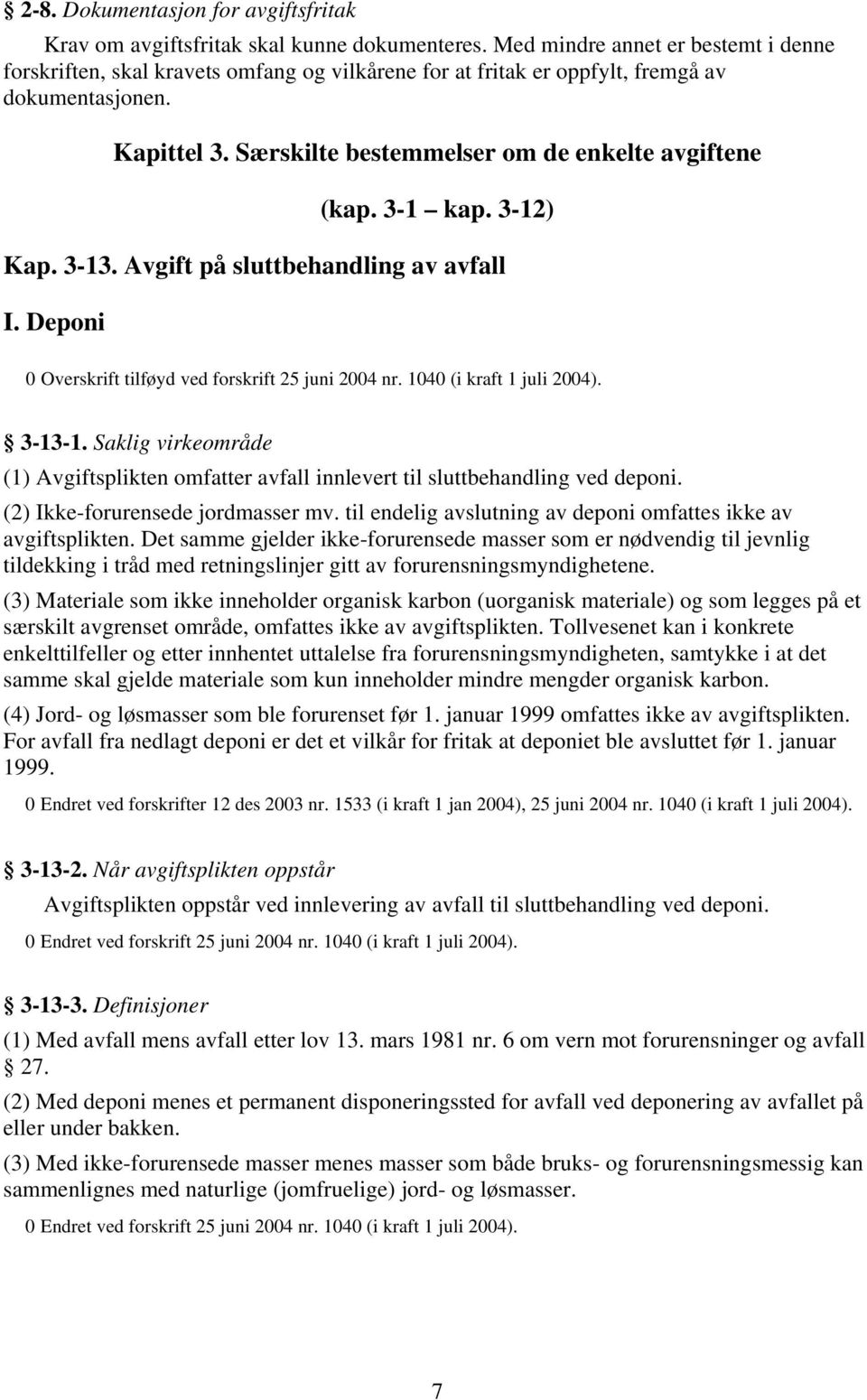 3-1 kap. 3-12) Kap. 3-13. Avgift på sluttbehandling av avfall I. Deponi 0 Overskrift tilføyd ved forskrift 25 juni 2004 nr. 1040 (i kraft 1 juli 2004). 3-13-1.