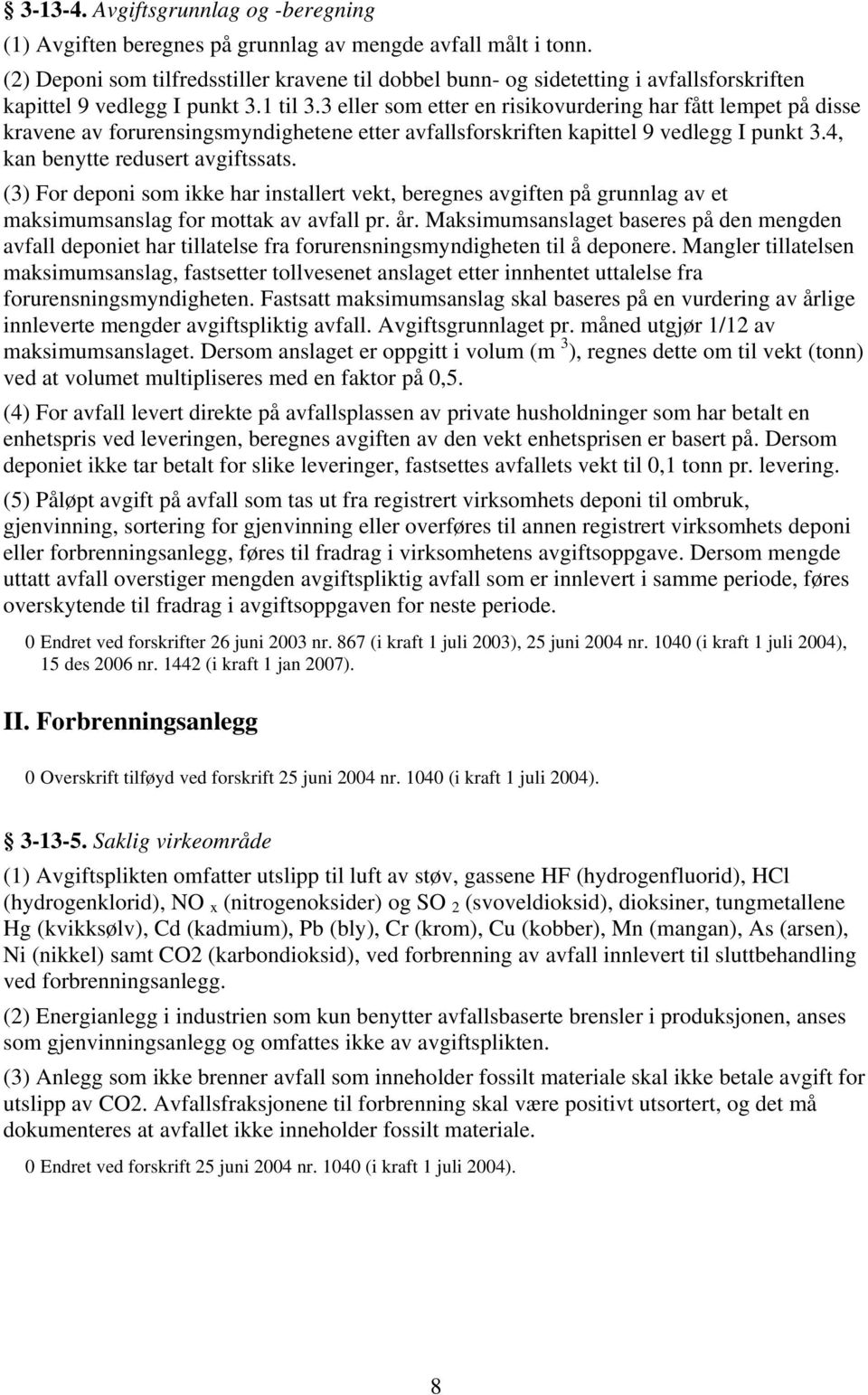 3 eller som etter en risikovurdering har fått lempet på disse kravene av forurensingsmyndighetene etter avfallsforskriften kapittel 9 vedlegg I punkt 3.4, kan benytte redusert avgiftssats.