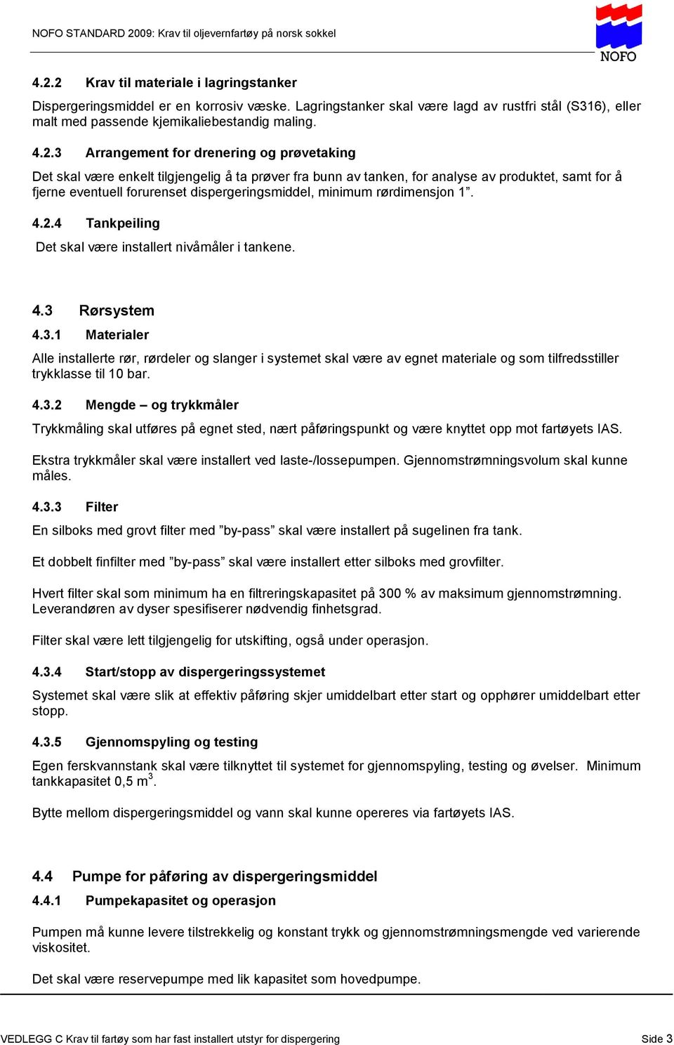 minimum rørdimensjon 1. 4.2.4 Tankpeiling Det skal være installert nivåmåler i tankene. 4.3 