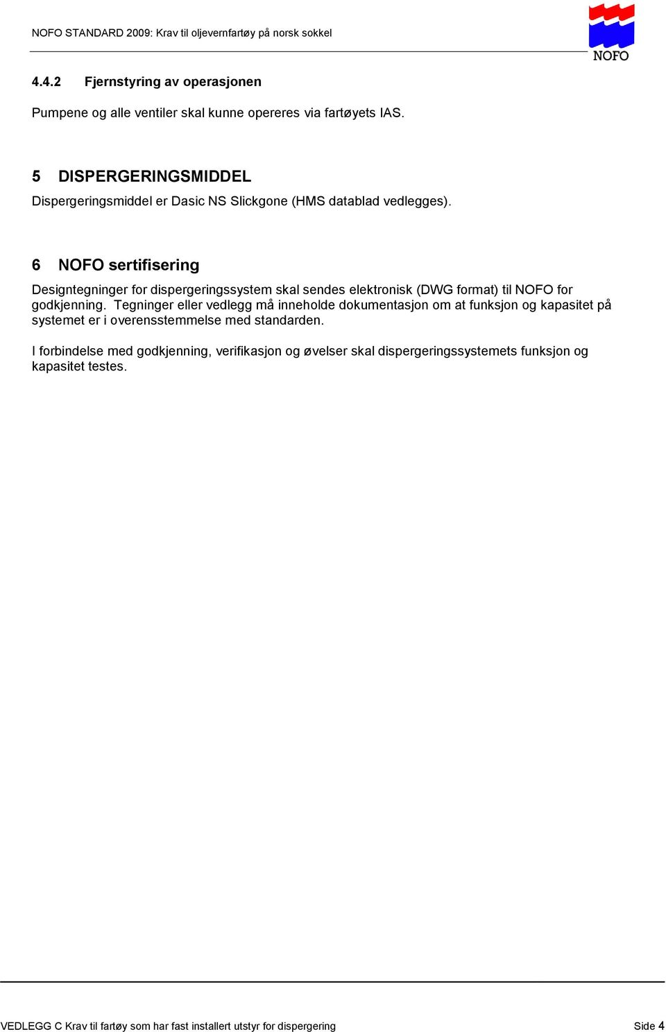 6 NOFO sertifisering Designtegninger for dispergeringssystem skal sendes elektronisk (DWG format) til NOFO for godkjenning.