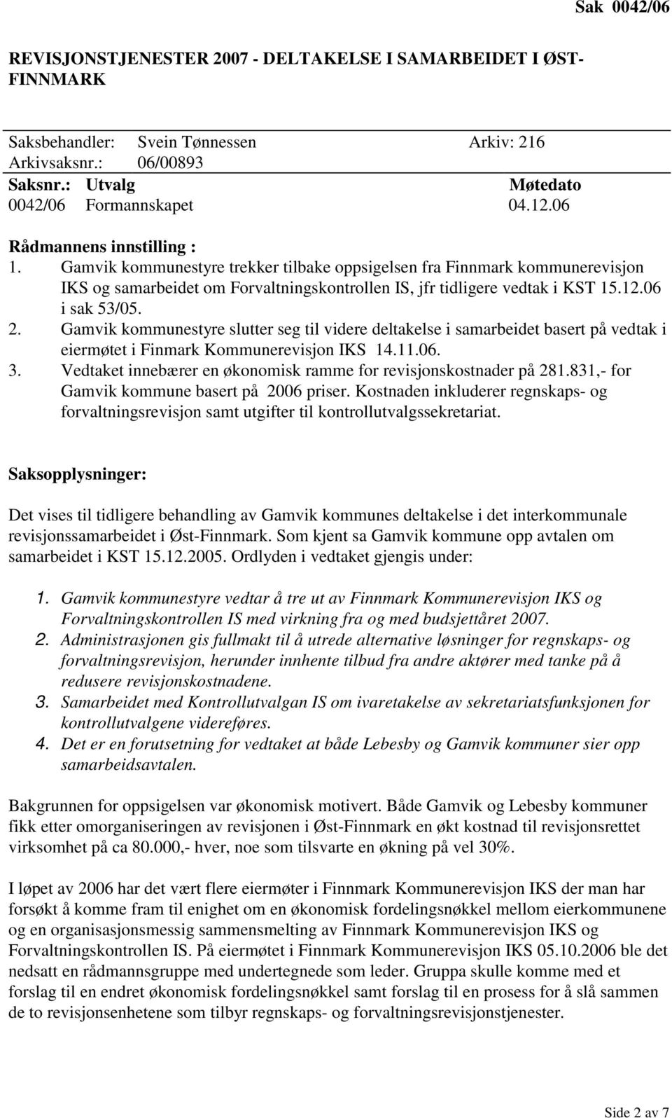 06 i sak 53/05. 2. Gamvik kommunestyre slutter seg til videre deltakelse i samarbeidet basert på vedtak i eiermøtet i Finmark Kommunerevisjon IKS 14.11.06. 3.