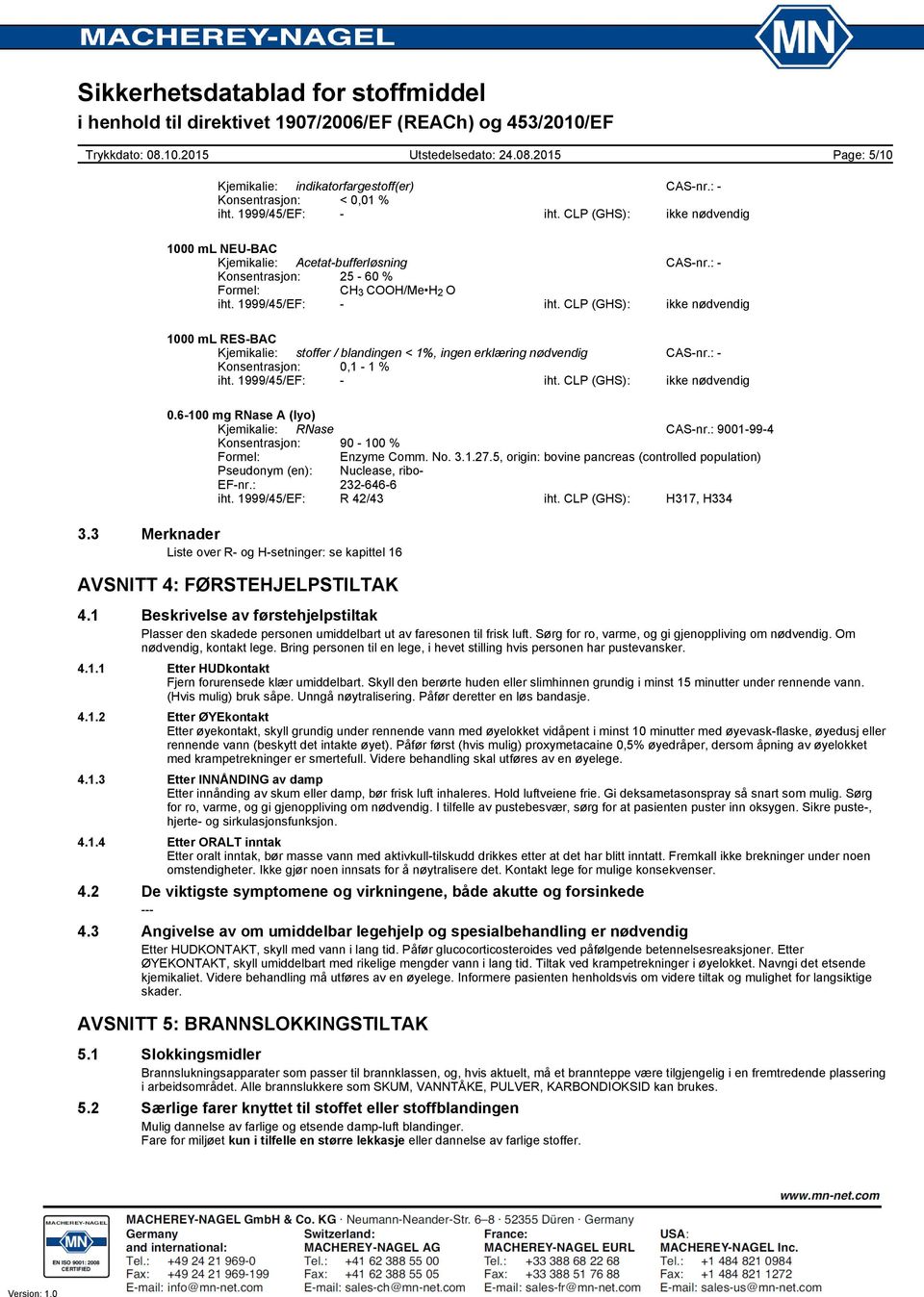 1999/45/EF: iht. CLP (GHS): ikke nødvendig Kjemikalie: RNase CASnr.: 9001994 Konsentrasjon: 90 100 % Formel: Enzyme Comm. No. 3.1.27.