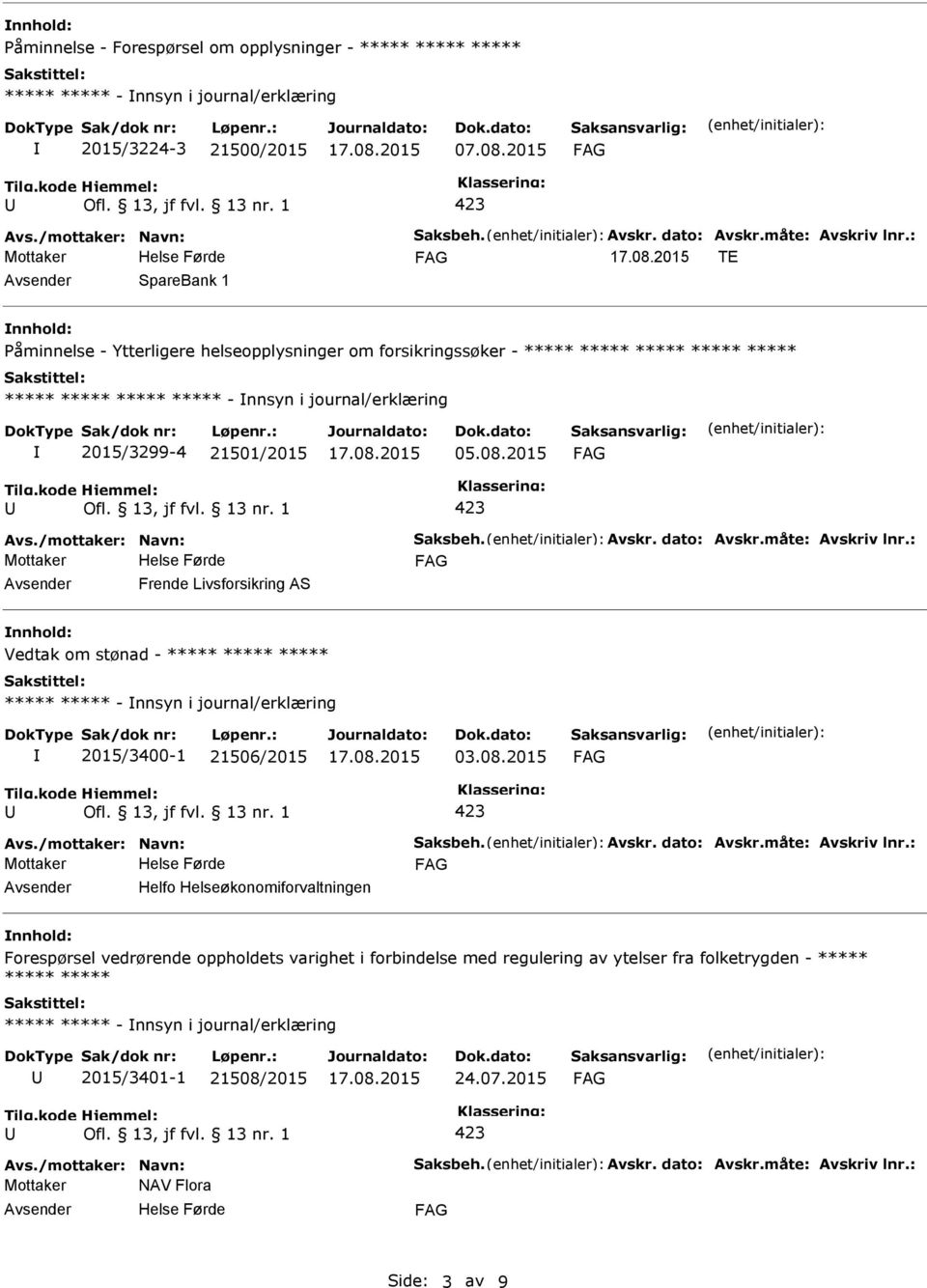 : TE SpareBank 1 nnhold: Påminnelse - Ytterligere helseopplysninger om forsikringssøker - ***** ***** ***** ***** ***** ***** ***** ***** ***** - nnsyn i journal/erklæring 2015/3299-4 21501/2015 05.