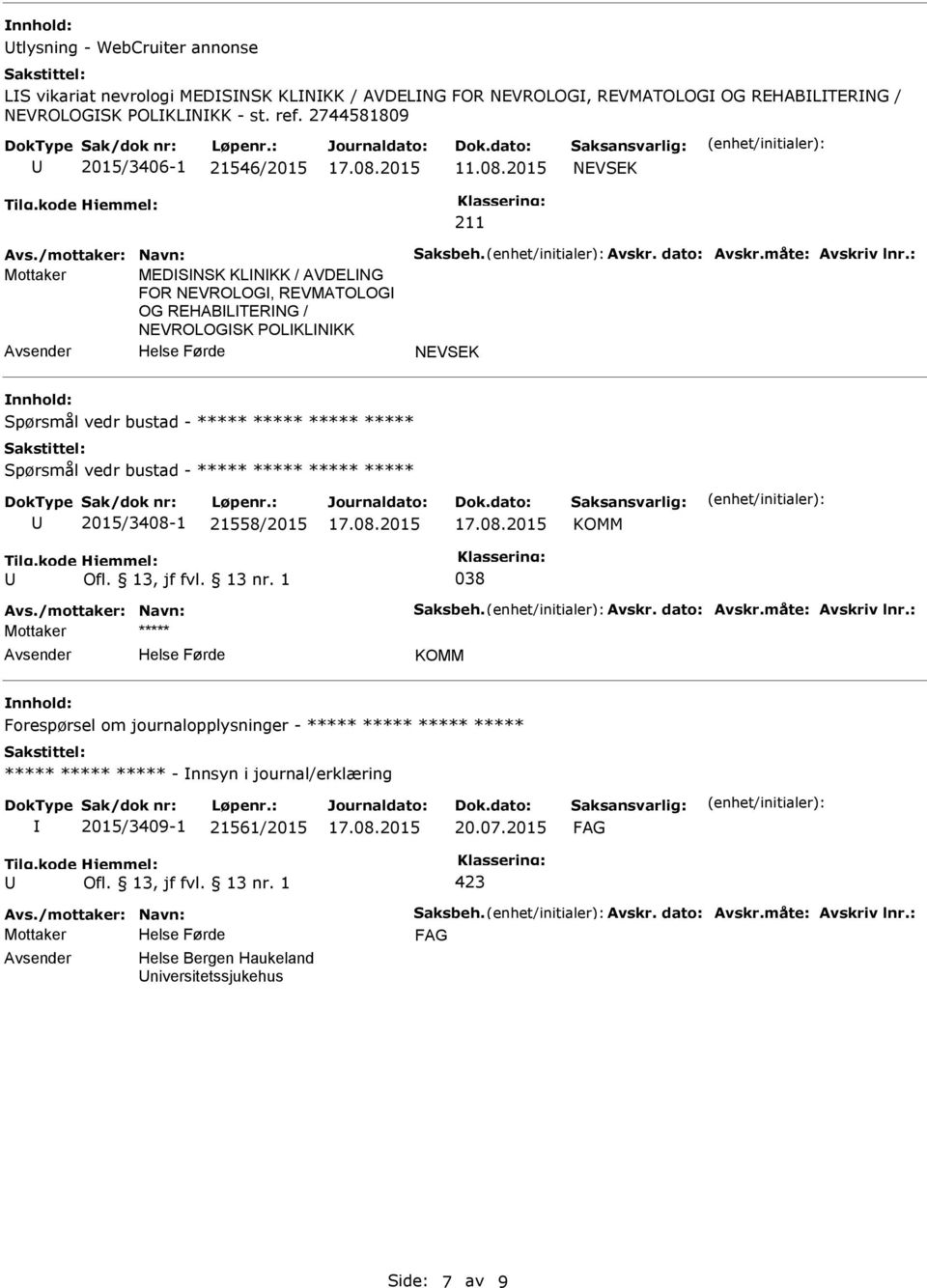 : Mottaker MEDSNSK KLNKK / AVDELNG FOR NEVROLOG, REVMATOLOG OG REHABLTERNG / NEVROLOGSK POLKLNKK NEVSEK nnhold: Spørsmål vedr bustad - ***** ***** ***** ***** Spørsmål vedr bustad - ***** ***** *****