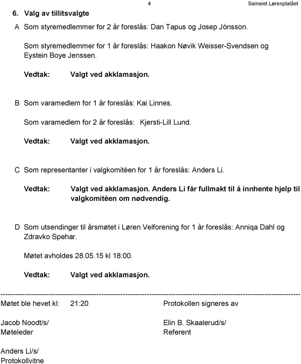 Som varamedlem for 2 år foreslås: Kjersti-Lill Lund. C Som representanter i valgkomitéen for 1 år foreslås: Anders Li.