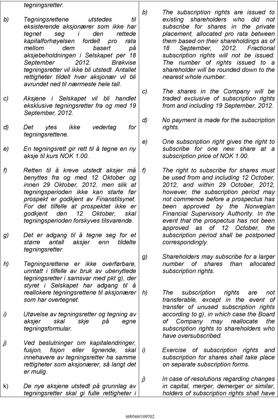 2012. Brøkvise tegningsretter vil ikke bli utstedt. Antallet rettigheter tildelt hver aksjonær vil bli avrundet ned til nærmeste hele tall.