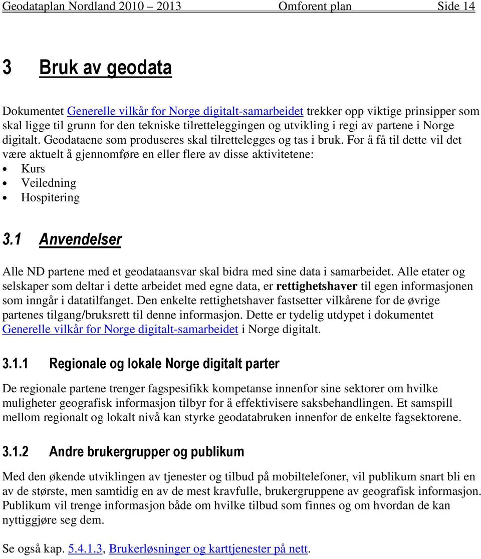 For å få til dette vil det være aktuelt å gjennomføre en eller flere av disse aktivitetene: Kurs Veiledning Hospitering 3.