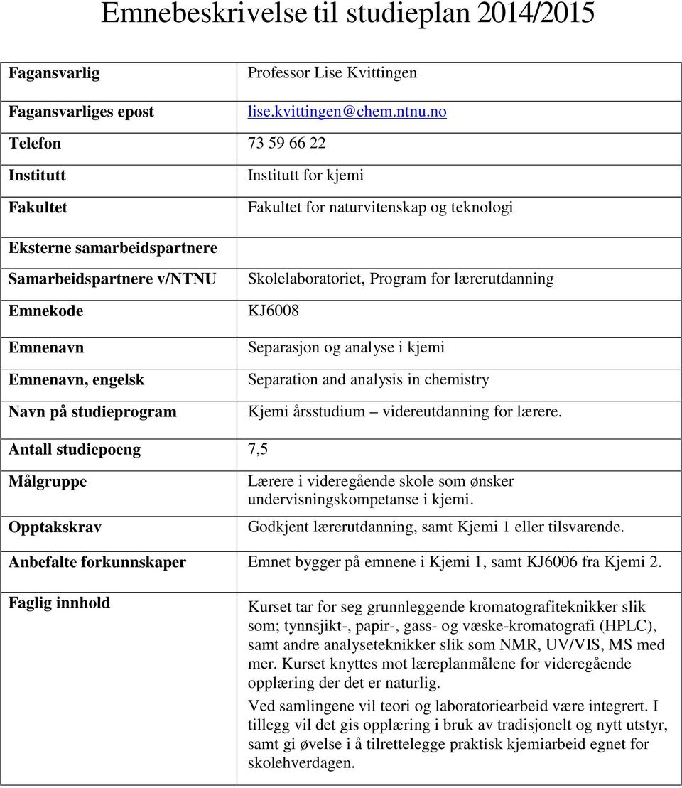 på studieprogram Skolelaboratoriet, Program for lærerutdanning KJ6008 Separasjon og analyse i kjemi Separation and analysis in chemistry Kjemi årsstudium videreutdanning for lærere.