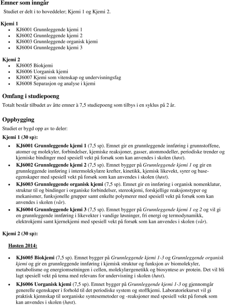 vitenskap og undervisningsfag KJ6008 Separasjon og analyse i kjemi Omfang i studiepoeng Totalt består tilbudet av åtte emner à 7,5 studiepoeng som tilbys i en syklus på 2 år.