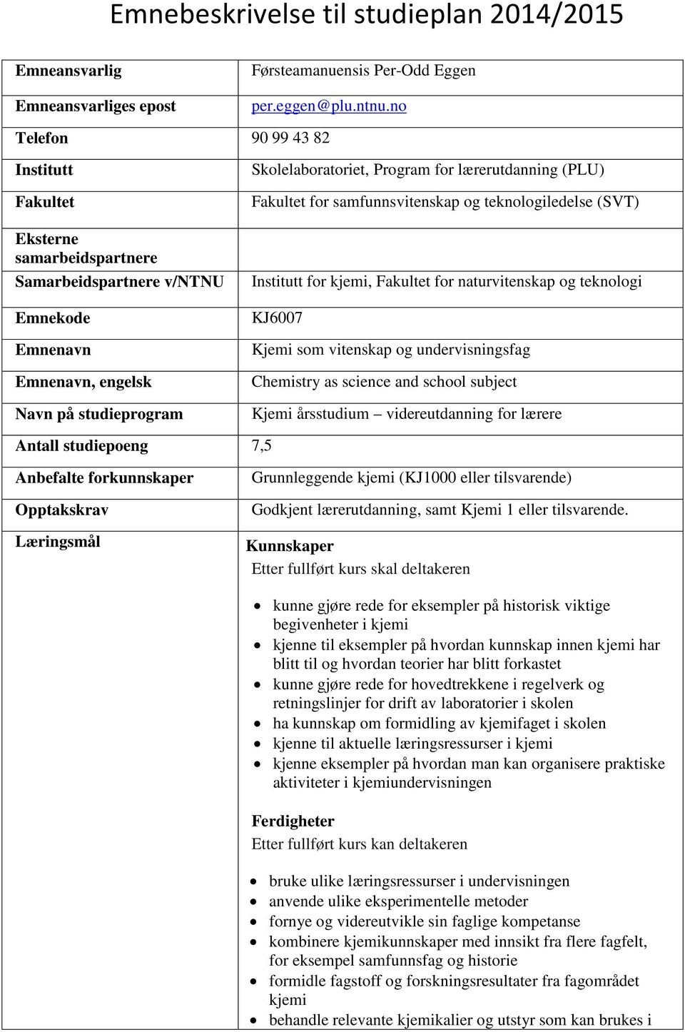 (PLU) Fakultet for samfunnsvitenskap og teknologiledelse (SVT) Institutt for kjemi, Fakultet for naturvitenskap og teknologi KJ6007 Kjemi som vitenskap og undervisningsfag Chemistry as science and