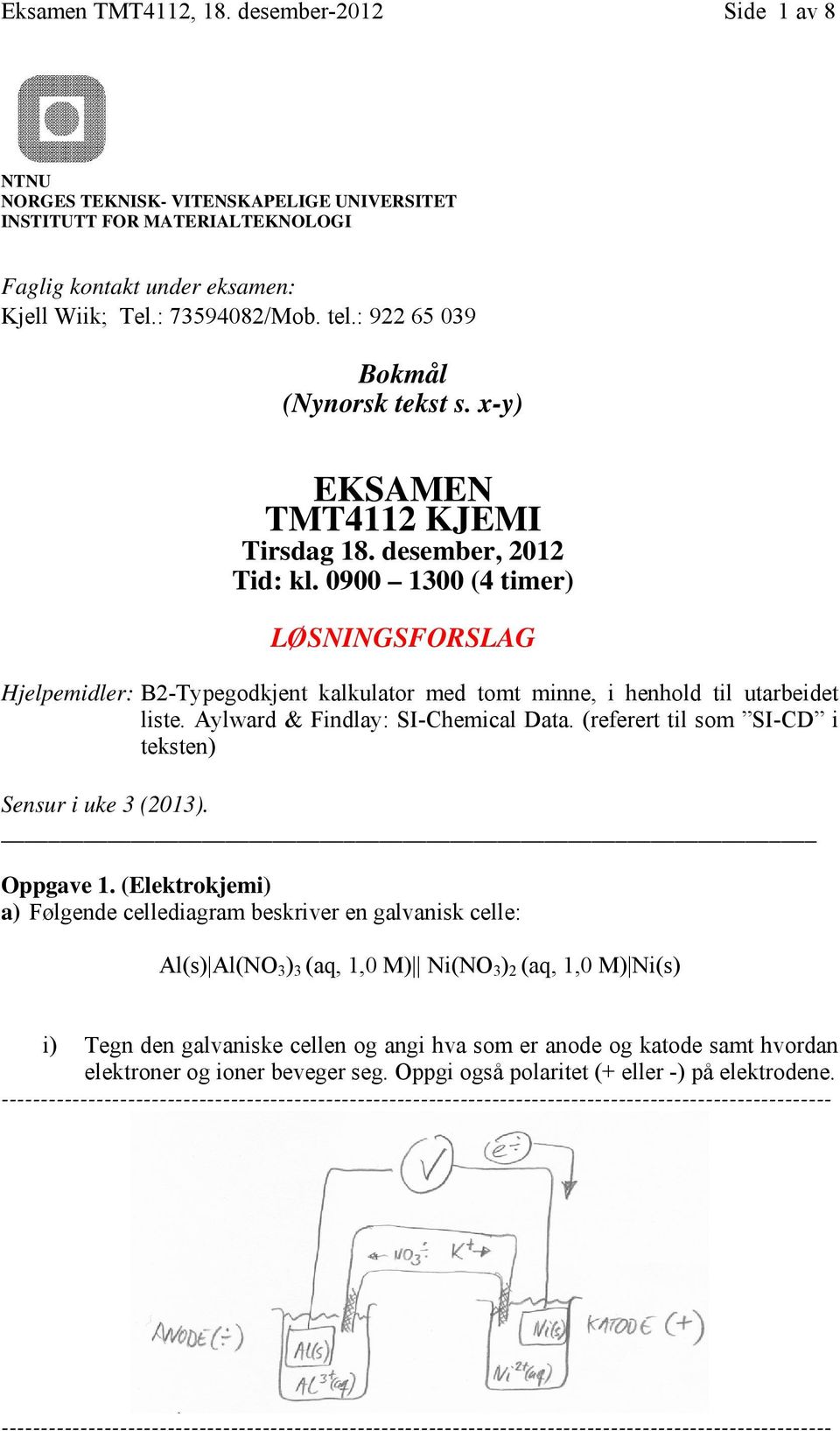 0900 1300 (4 timer) LØSNINGSFORSLAG Hjelpemidler: B2-Typegodkjent kalkulator med tomt minne, i henhold til utarbeidet liste. Aylward & Findlay: SI-Chemical Data.