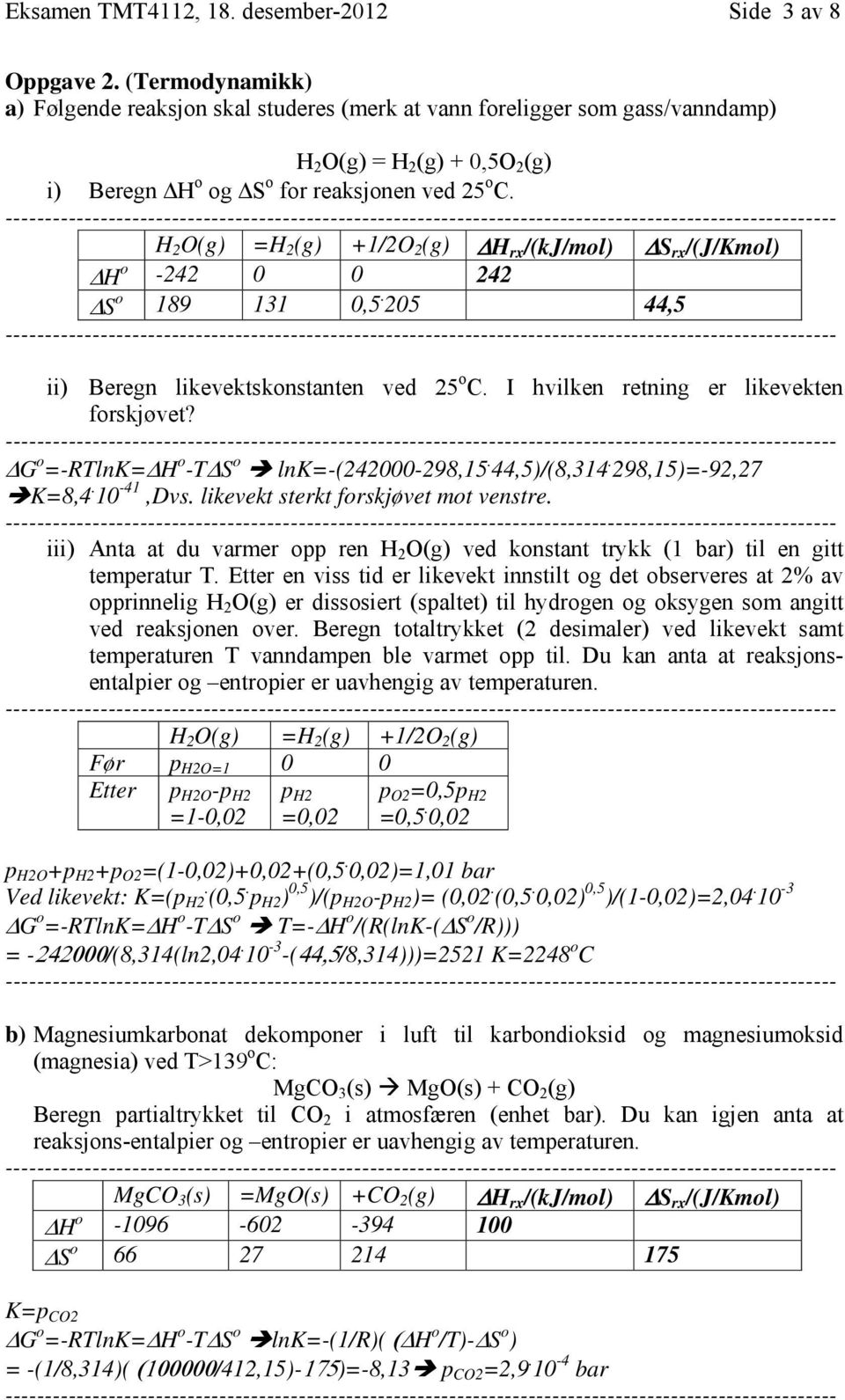 H 2 O(g) =H 2 (g) +1/2O 2 (g) H rx /(kj/mol) S rx /(J/Kmol) H o -242 0 0 242 S o 189 131 0,5. 205 44,5 ii) Beregn likevektskonstanten ved 25 o C. I hvilken retning er likevekten forskjøvet?