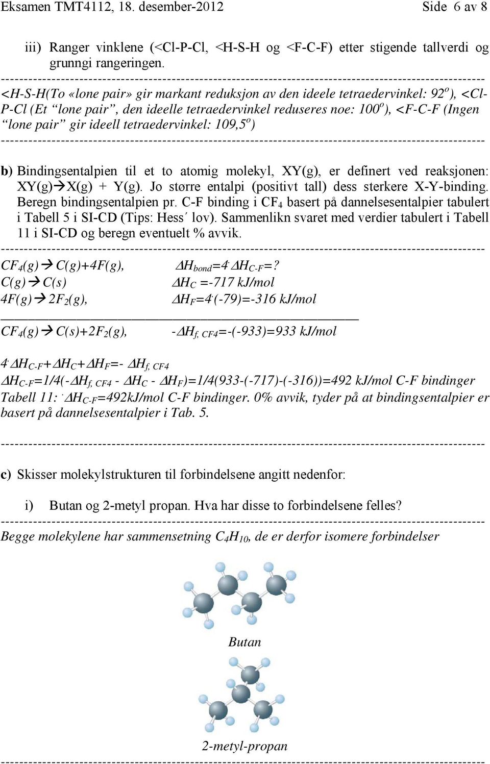 tetraedervinkel: 109,5 o ) b) Bindingsentalpien til et to atomig molekyl, XY(g), er definert ved reaksjonen: XY(g) X(g) + Y(g). Jo større entalpi (positivt tall) dess sterkere X-Y-binding.