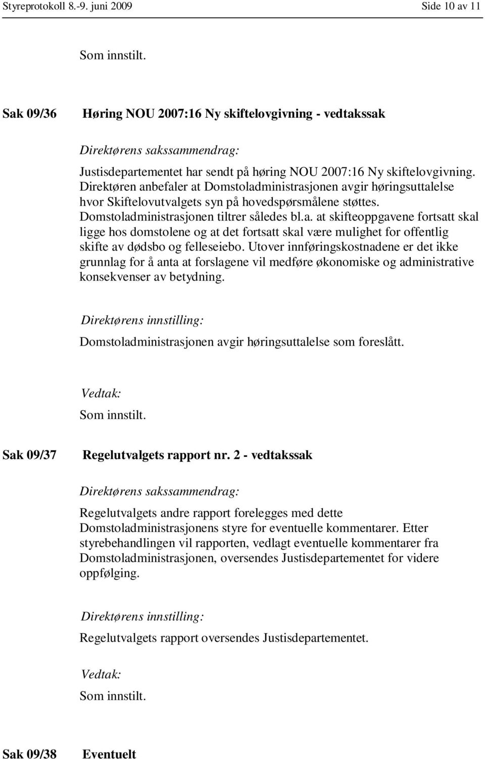 Utover innføringskostnadene er det ikke grunnlag for å anta at forslagene vil medføre økonomiske og administrative konsekvenser av betydning.