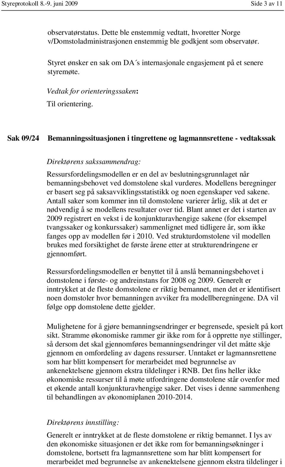 Sak 09/24 Bemanningssituasjonen i tingrettene og lagmannsrettene - vedtakssak Ressursfordelingsmodellen er en del av beslutningsgrunnlaget når bemanningsbehovet ved domstolene skal vurderes.