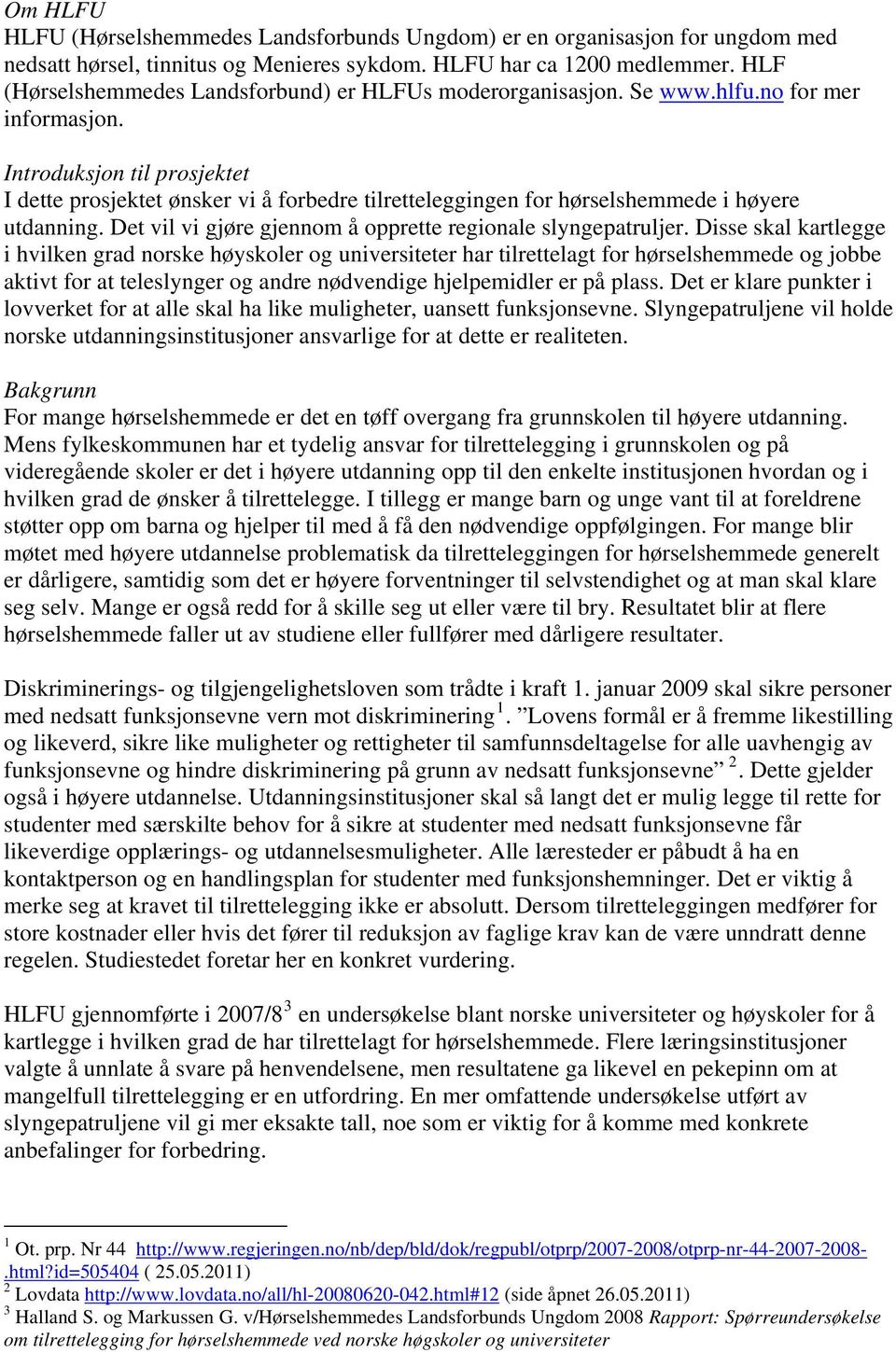 Introduksjon til prosjektet I dette prosjektet ønsker vi å forbedre tilretteleggingen for hørselshemmede i høyere utdanning. Det vil vi gjøre gjennom å opprette regionale slyngepatruljer.