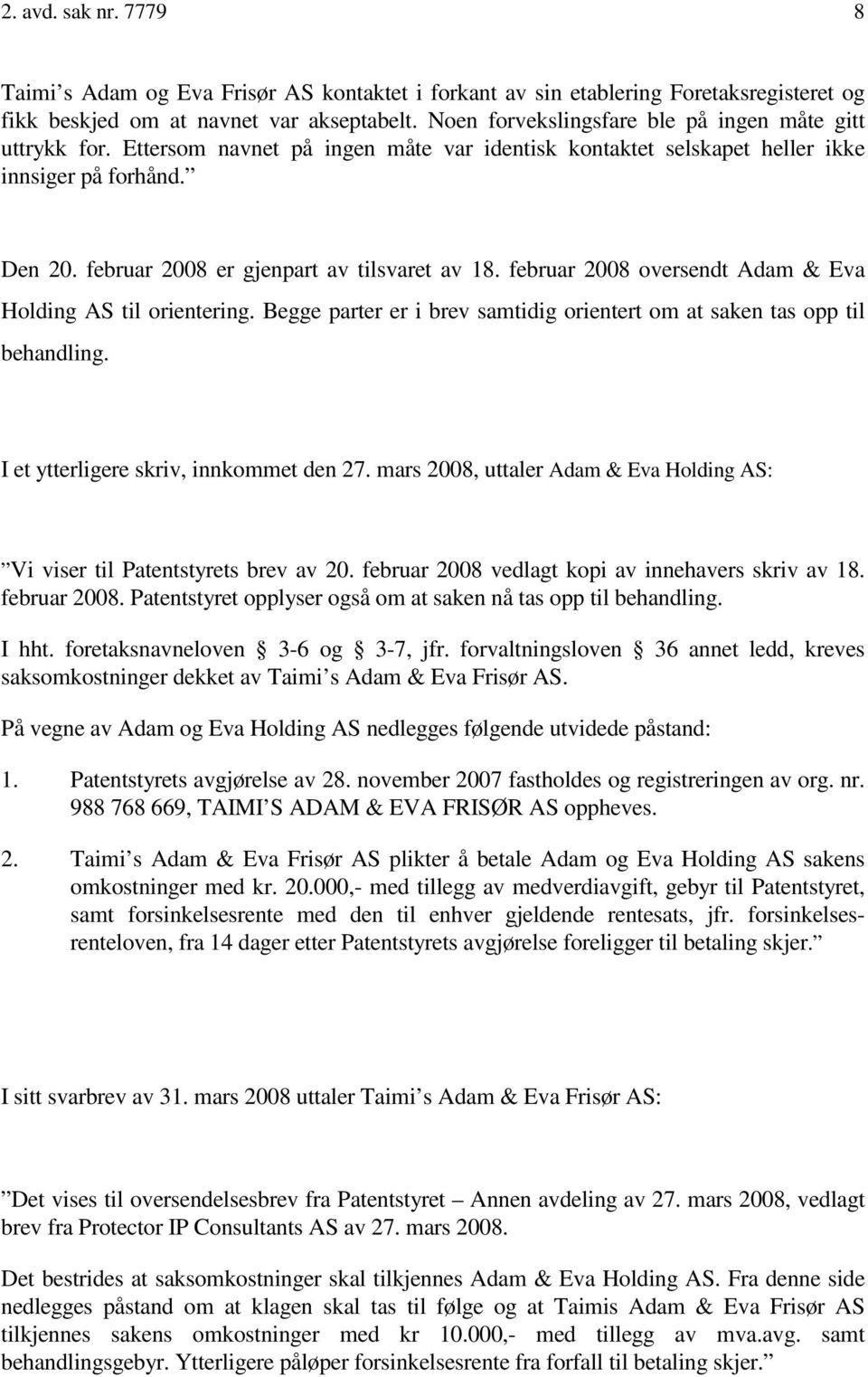 februar 2008 er gjenpart av tilsvaret av 18. februar 2008 oversendt Adam & Eva Holding AS til orientering. Begge parter er i brev samtidig orientert om at saken tas opp til behandling.