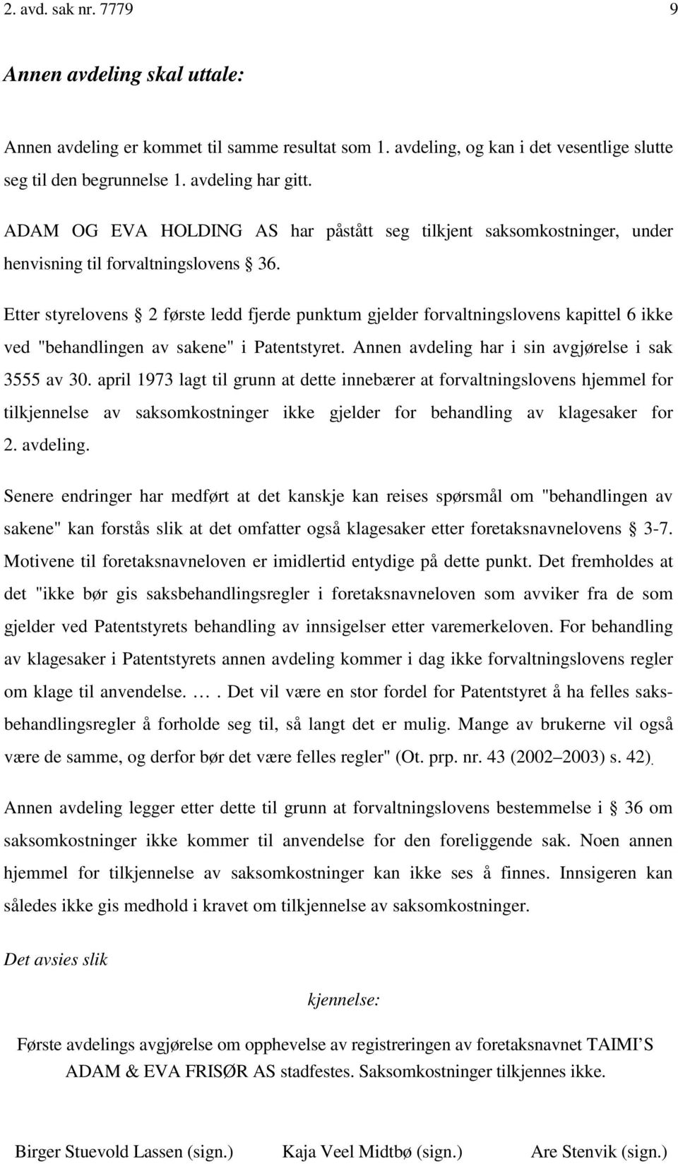 Etter styrelovens 2 første ledd fjerde punktum gjelder forvaltningslovens kapittel 6 ikke ved "behandlingen av sakene" i Patentstyret. Annen avdeling har i sin avgjørelse i sak 3555 av 30.