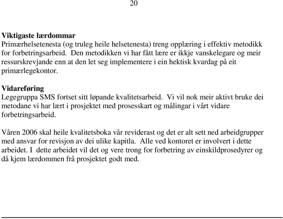 Vidareføring Legegruppa SMS fortset sitt løpande kvalitetsarbeid. Vi vil nok meir aktivt bruke dei metodane vi har lært i prosjektet med prosesskart og målingar i vårt vidare forbetringsarbeid.