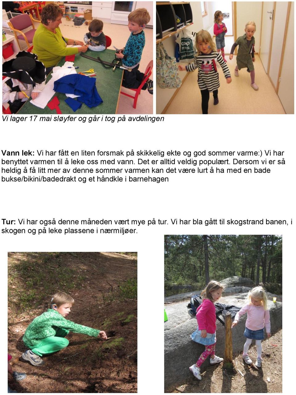 Dersom vi er så heldig å få litt mer av denne sommer varmen kan det være lurt å ha med en bade bukse/bikini/badedrakt og