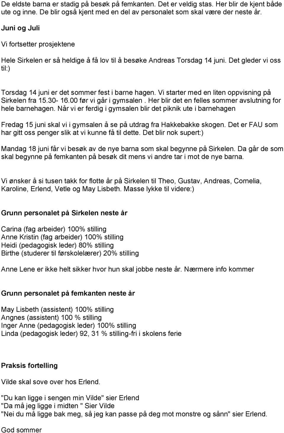 Vi starter med en liten oppvisning på Sirkelen fra 15.30-16.00 før vi går i gymsalen. Her blir det en felles sommer avslutning for hele barnehagen.