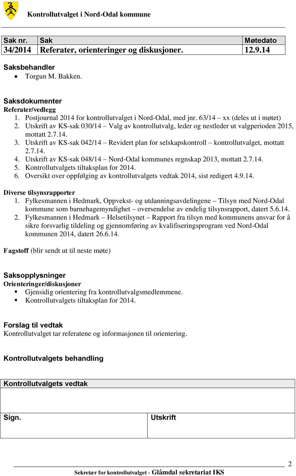 av KS-sak 048/14 Nord-Odal kommunes regnskap 2013, mottatt 2.7.14. 5. Kontrollutvalgets tiltaksplan for 2014. 6. Oversikt over oppfølging av kontrollutvalgets vedtak 2014, sist redigert 4.9.14. Diverse tilsynsrapporter 1.