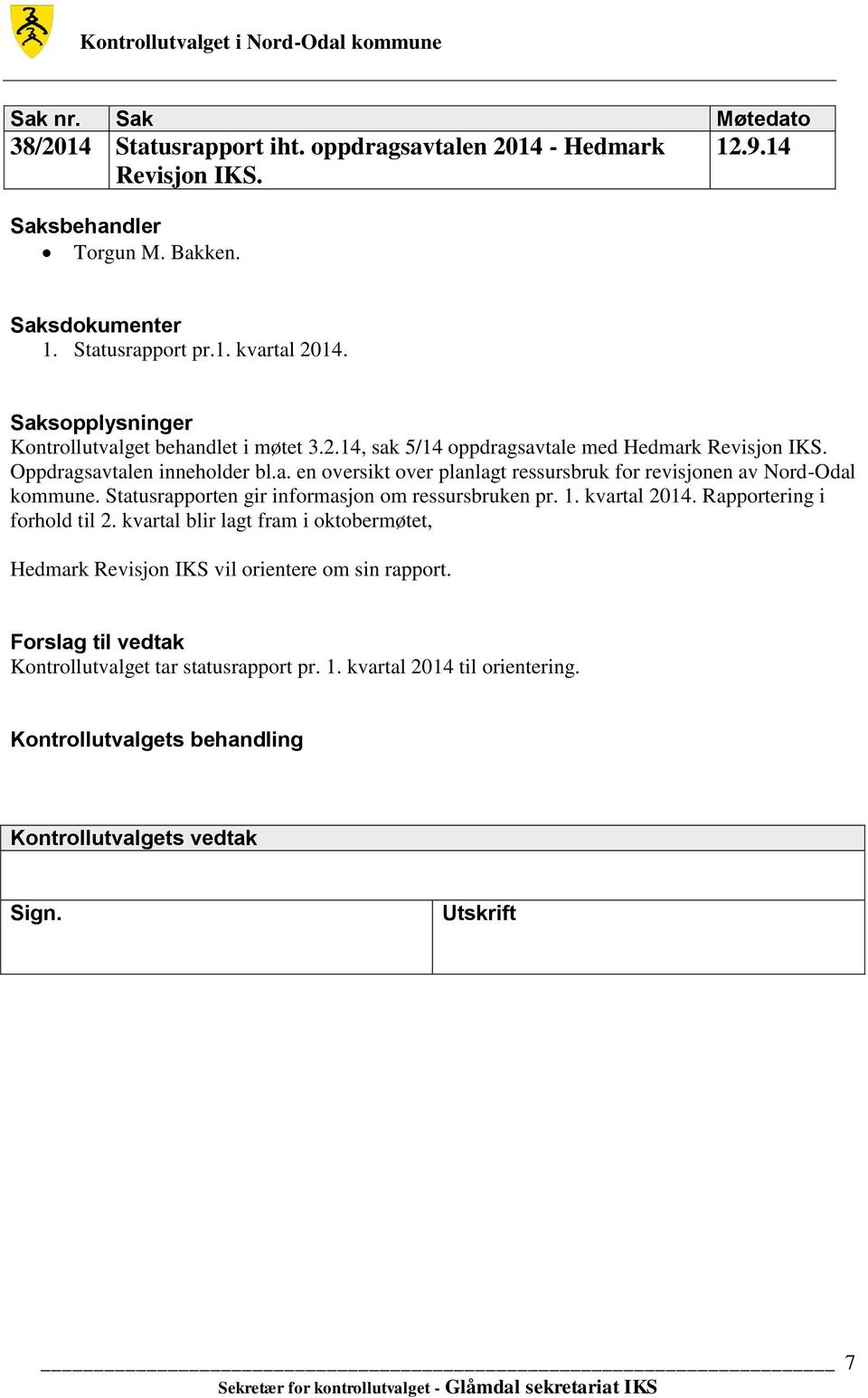 Statusrapporten gir informasjon om ressursbruken pr. 1. kvartal 2014. Rapportering i forhold til 2.