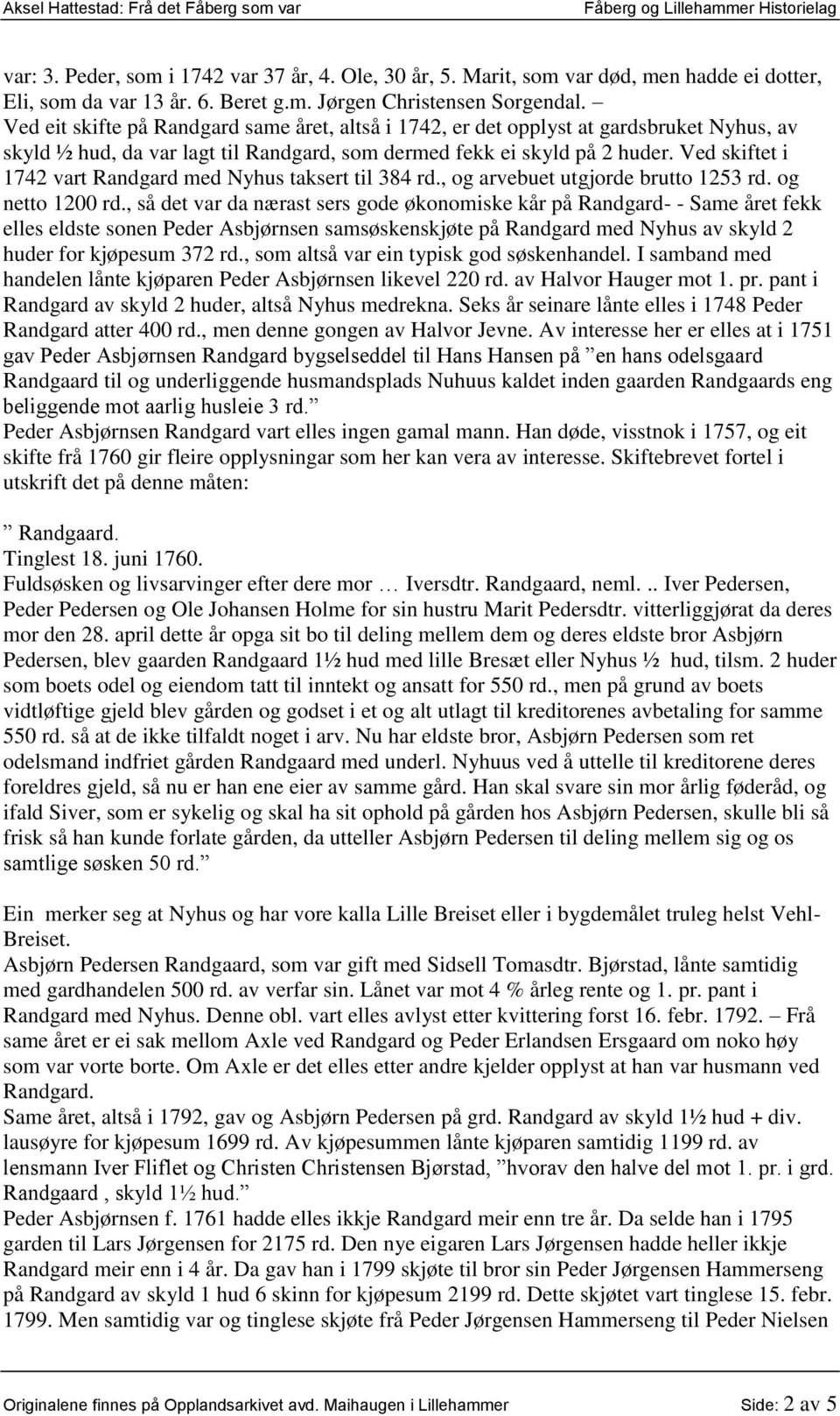 Ved skiftet i 1742 vart Randgard med Nyhus taksert til 384 rd., og arvebuet utgjorde brutto 1253 rd. og netto 1200 rd.