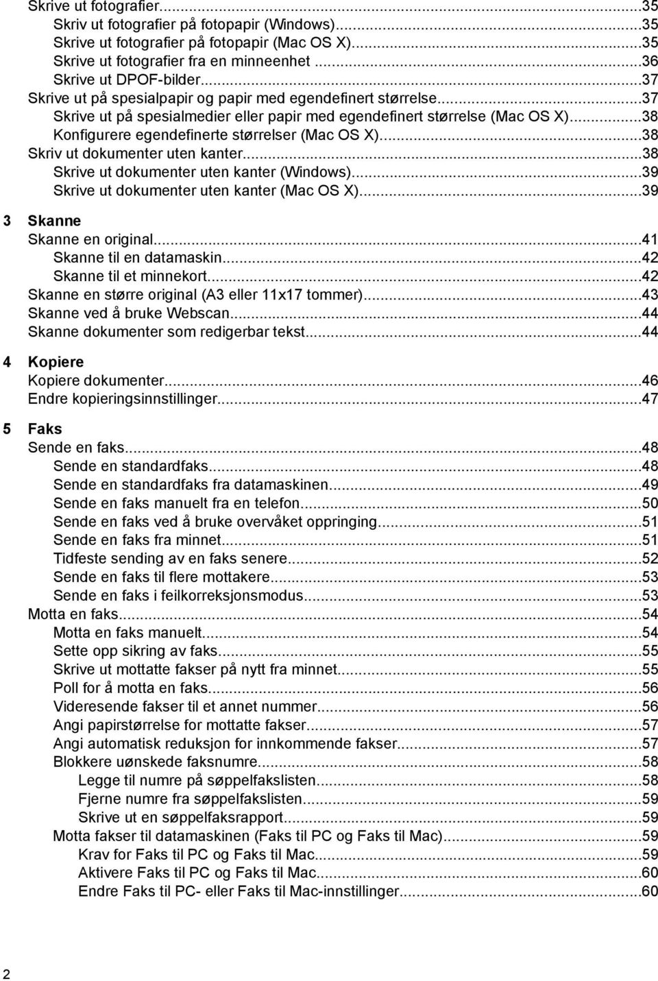 ..38 Skriv ut dokumenter uten kanter...38 Skrive ut dokumenter uten kanter (Windows)...39 Skrive ut dokumenter uten kanter (Mac OS X)...39 3 Skanne Skanne en original...41 Skanne til en datamaskin.