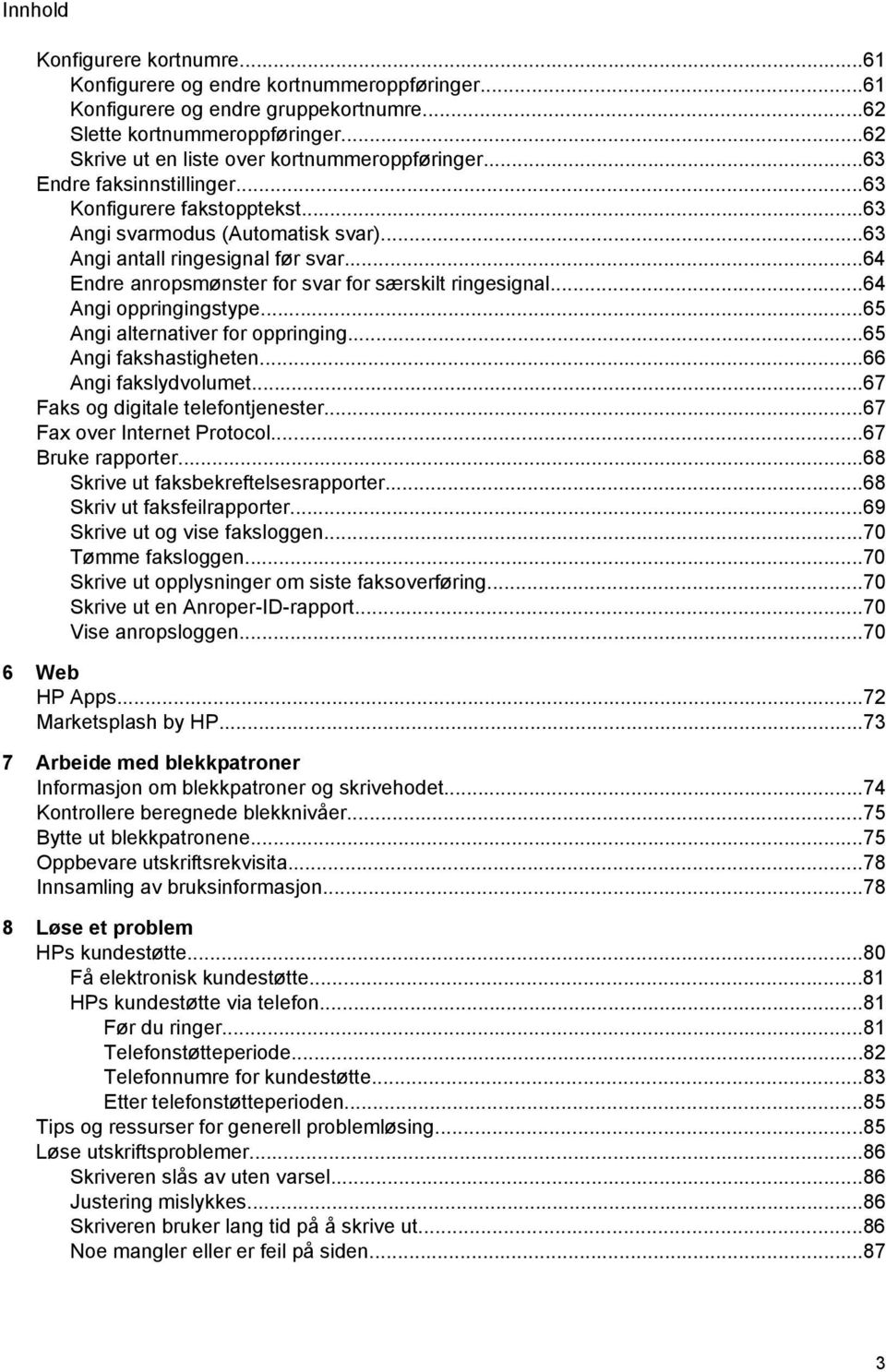 ..64 Endre anropsmønster for svar for særskilt ringesignal...64 Angi oppringingstype...65 Angi alternativer for oppringing...65 Angi fakshastigheten...66 Angi fakslydvolumet.