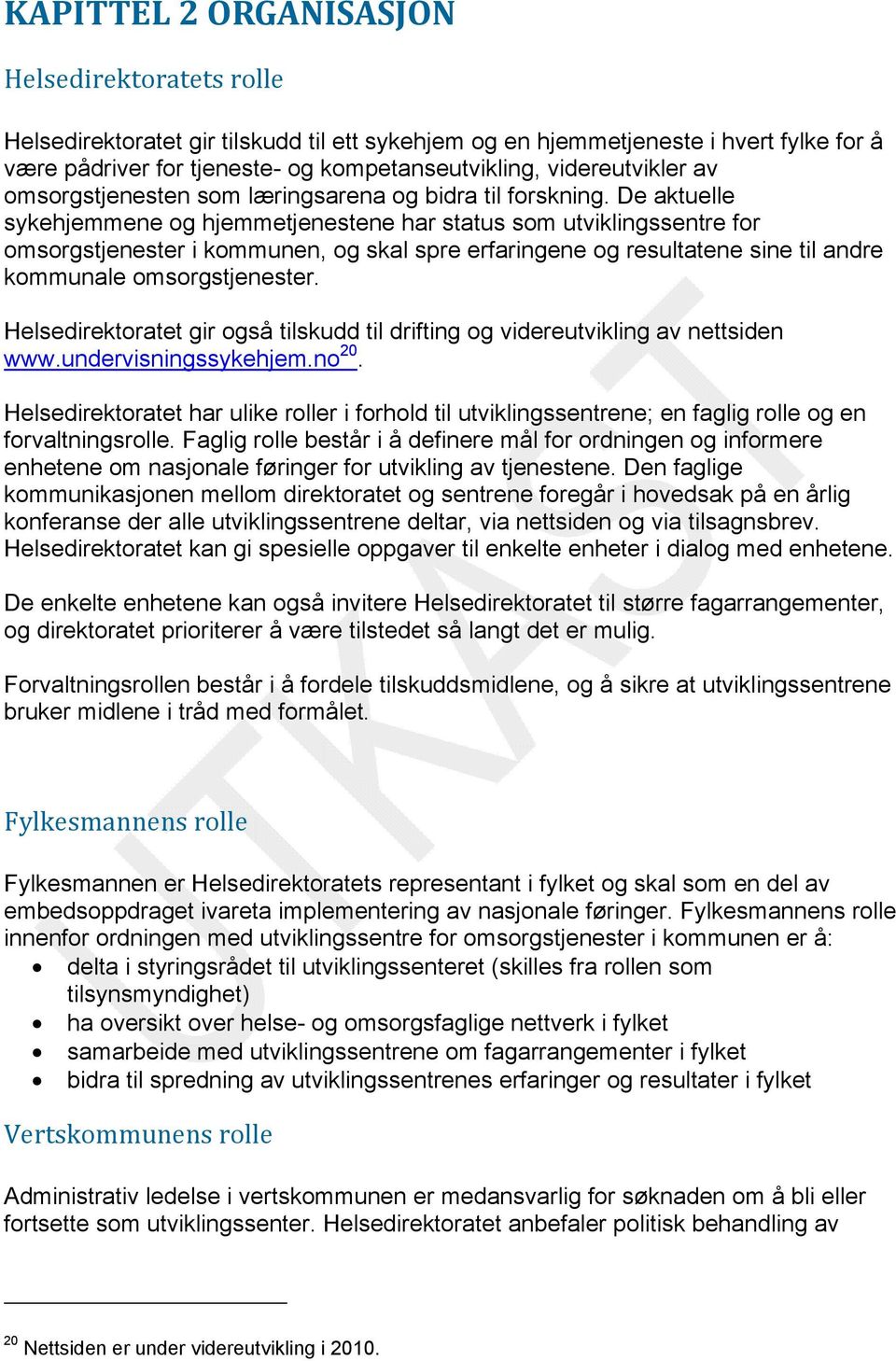 De aktuelle sykehjemmene og hjemmetjenestene har status som utviklingssentre for omsorgstjenester i kommunen, og skal spre erfaringene og resultatene sine til andre kommunale omsorgstjenester.