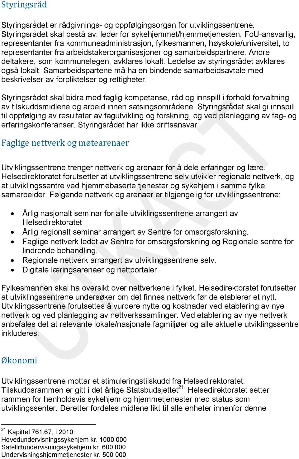 arbeidstakerorganisasjoner og samarbeidspartnere. Andre deltakere, som kommunelegen, avklares lokalt. Ledelse av styringsrådet avklares også lokalt.