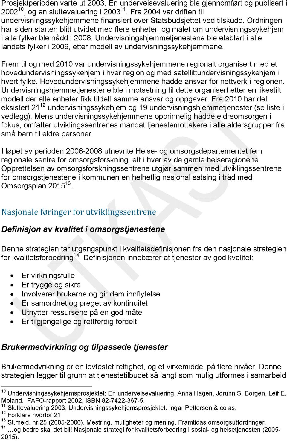 Ordningen har siden starten blitt utvidet med flere enheter, og målet om undervisningssykehjem i alle fylker ble nådd i 2008.