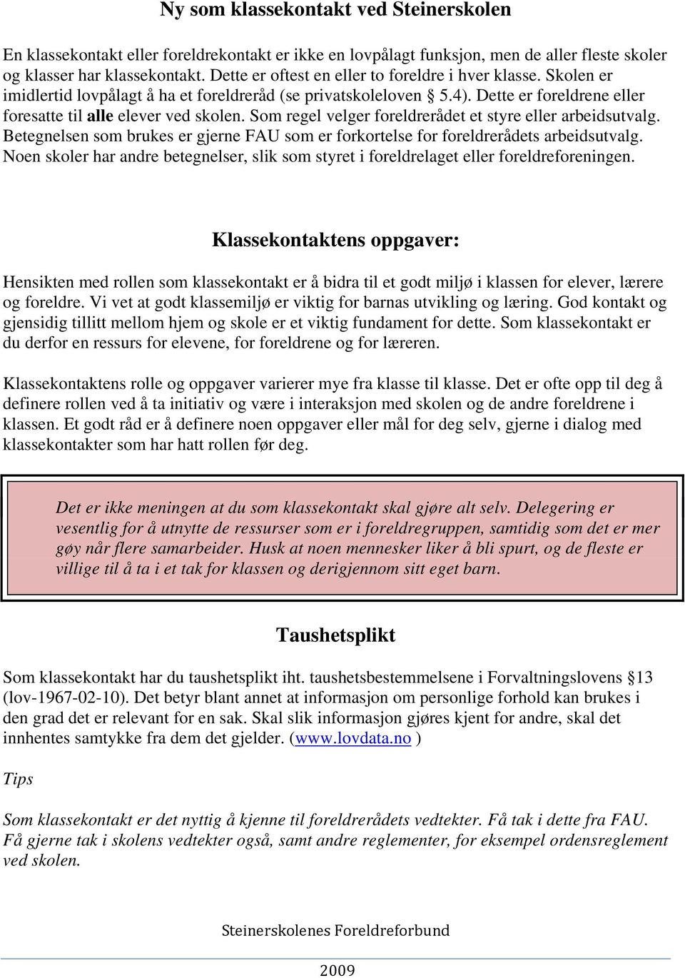 Som regel velger foreldrerådet et styre eller arbeidsutvalg. Betegnelsen som brukes er gjerne FAU som er forkortelse for foreldrerådets arbeidsutvalg.