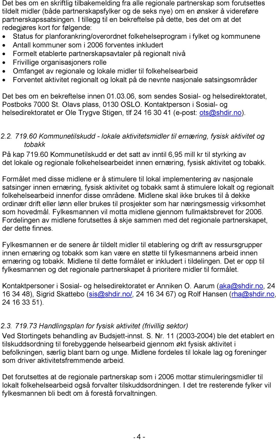 forventes inkludert Formelt etablerte partnerskapsavtaler på regionalt nivå Frivillige organisasjoners rolle Omfanget av regionale og lokale midler til folkehelsearbeid Forventet aktivitet regionalt