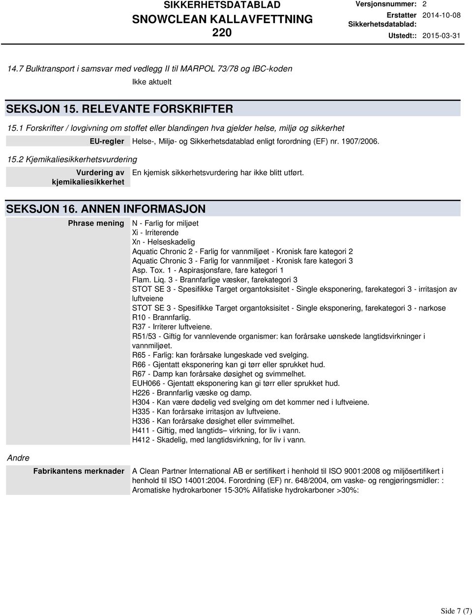 2 Kjemikaliesikkerhetsvurdering Vurdering av kjemikaliesikkerhet EUregler Helse, Miljø og Sikkerhetsdatablad enligt forordning (EF) nr. 1907/2006. En kjemisk sikkerhetsvurdering har ikke blitt utført.