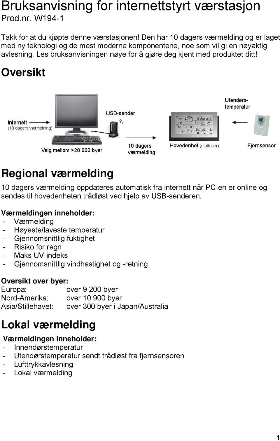 Oversikt Regional værmelding 10 dagers værmelding oppdateres automatisk fra internett når PC-en er online og sendes til hovedenheten trådløst ved hjelp av USB-senderen.